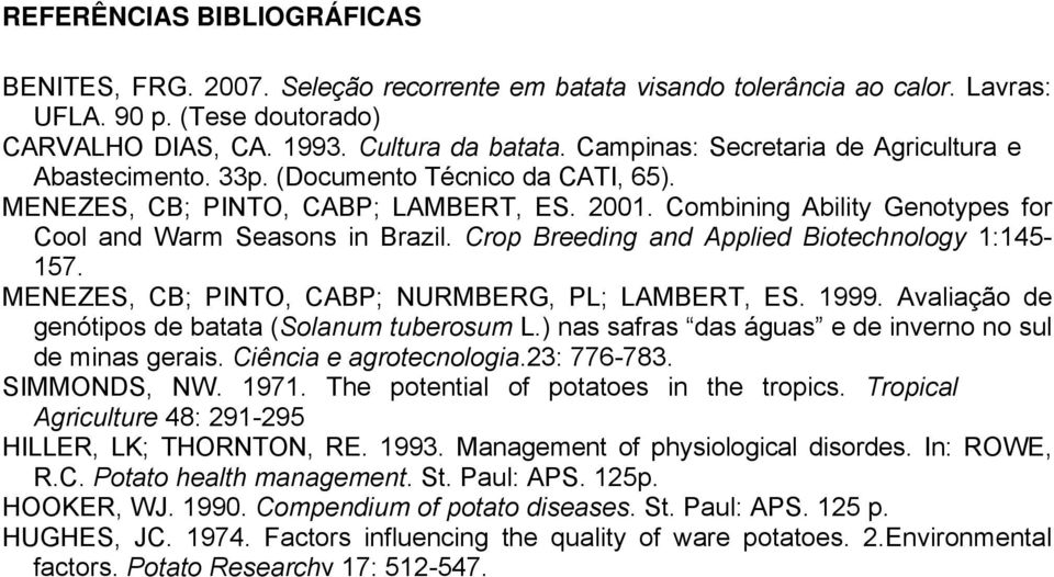 Crop Breeding and Applied Biotechnology 1:145-157. MENEZES, CB; PINTO, CABP; NURMBERG, PL; LAMBERT, ES. 1999. Avaliação de genótipos de batata (Solanum tuberosum L.