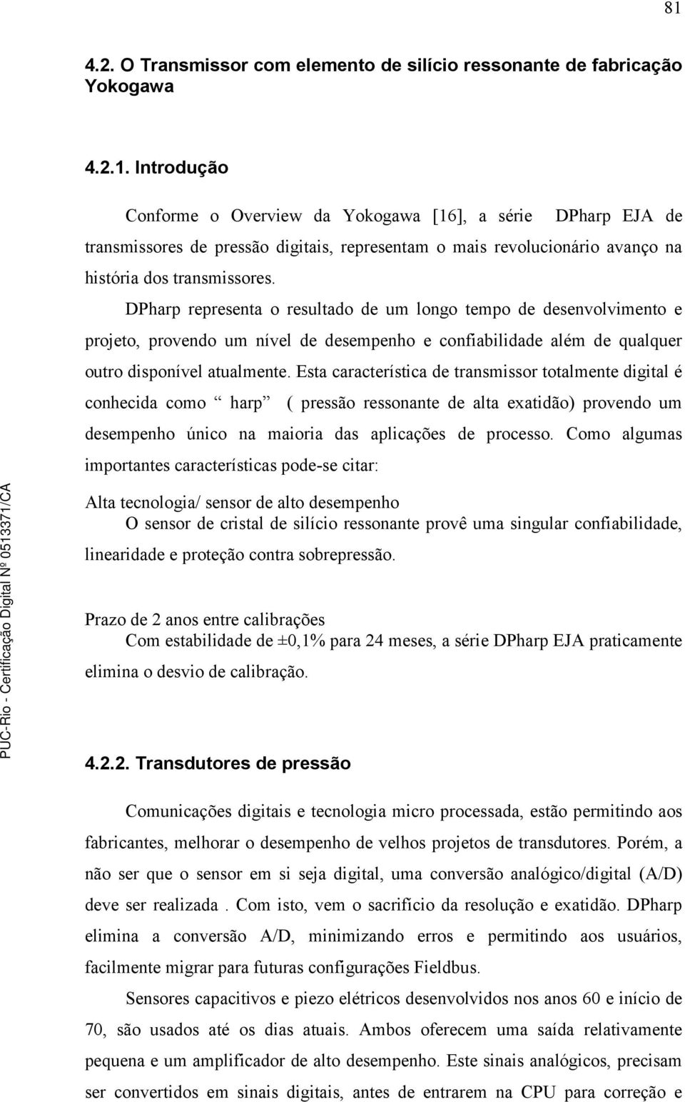 Esta característica de transmissor totalmente digital é conhecida como harp ( pressão ressonante de alta exatidão) provendo um desempenho único na maioria das aplicações de processo.