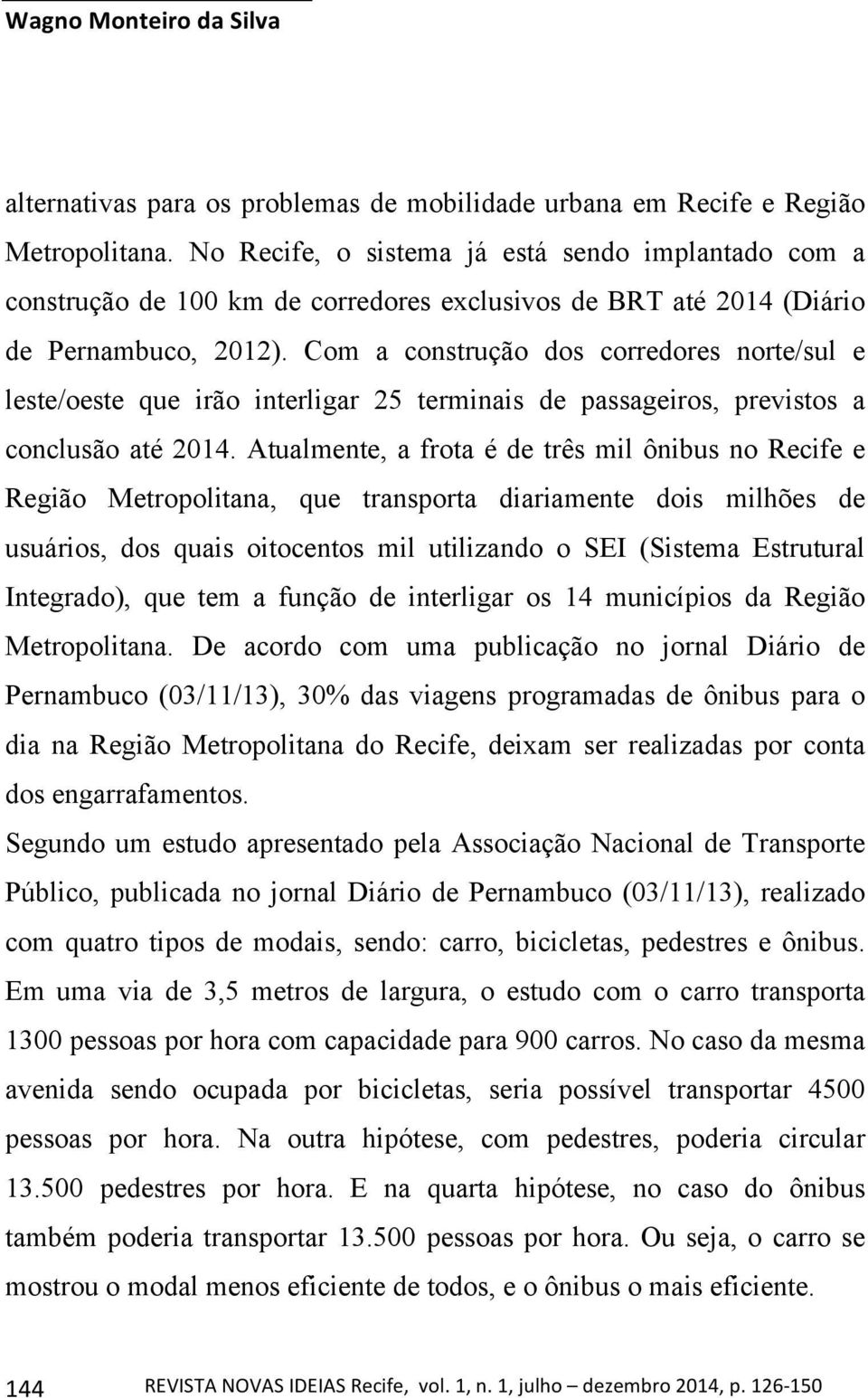 Com a construção dos corredores norte/sul e leste/oeste que irão interligar 25 terminais de passageiros, previstos a conclusão até 2014.