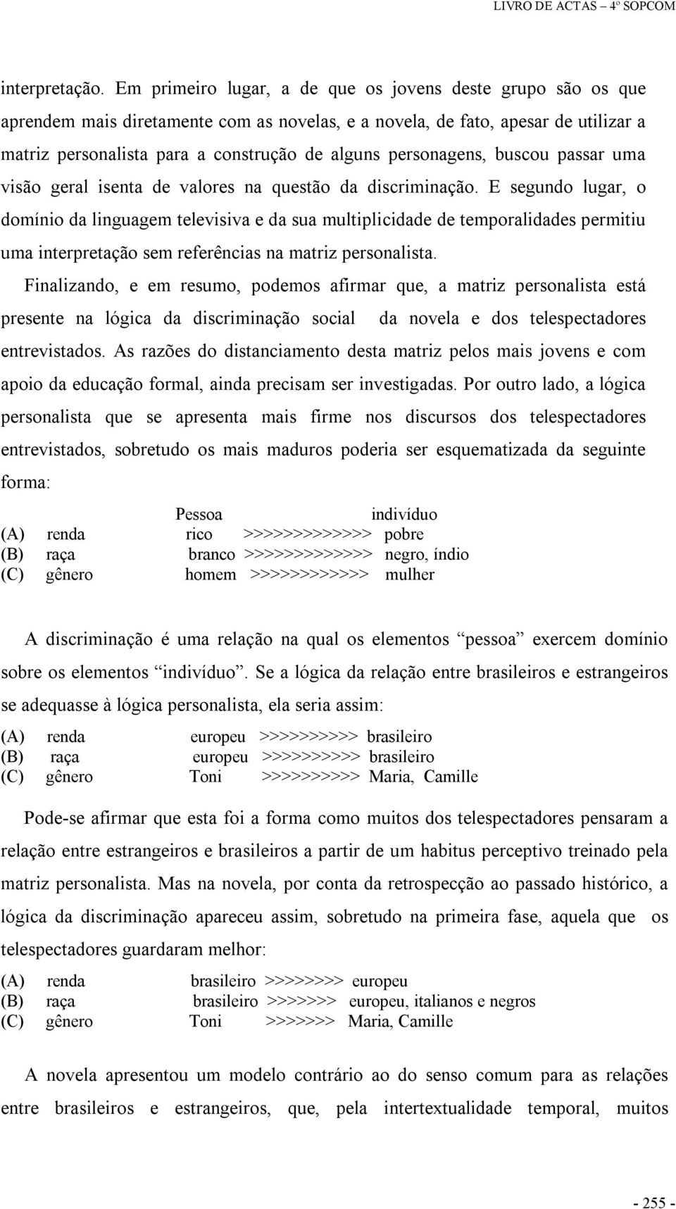 personagens, buscou passar uma visão geral isenta de valores na questão da discriminação.