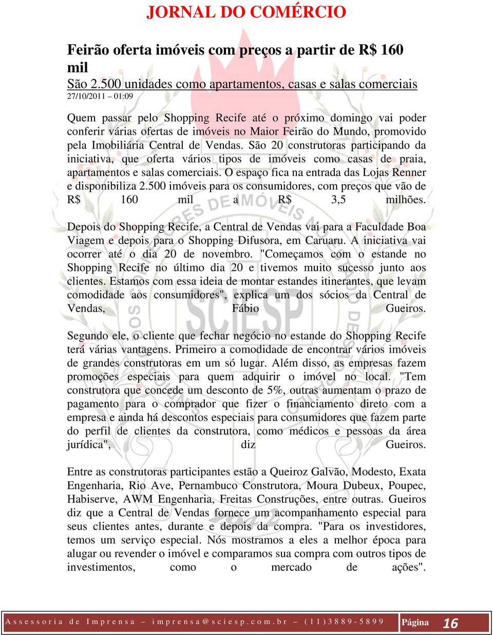 promovido pela Imobiliária Central de Vendas. São 20 construtoras participando da iniciativa, que oferta vários tipos de imóveis como casas de praia, apartamentos e salas comerciais.