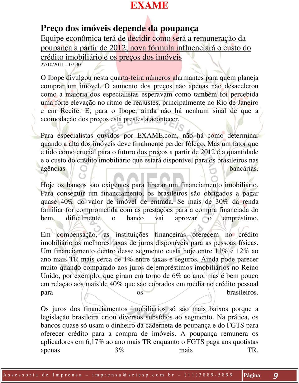 O aumento dos preços não apenas não desacelerou como a maioria dos especialistas esperavam como também foi percebida uma forte elevação no ritmo de reajustes, principalmente no Rio de Janeiro e em