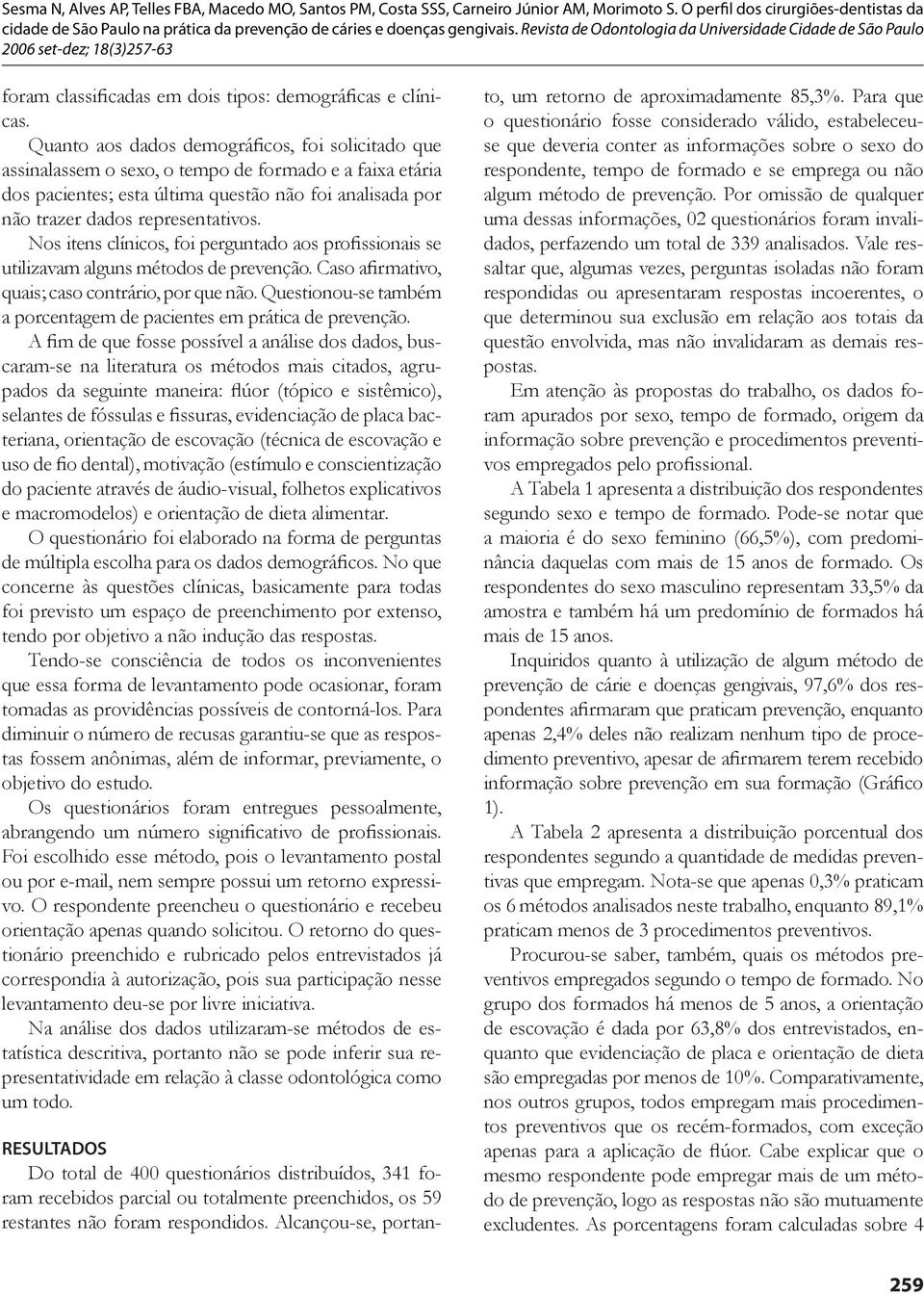 Nos itens clínicos, foi perguntado aos profissionais se utilizavam alguns métodos de prevenção. Caso afirmativo, quais; caso contrário, por que não.