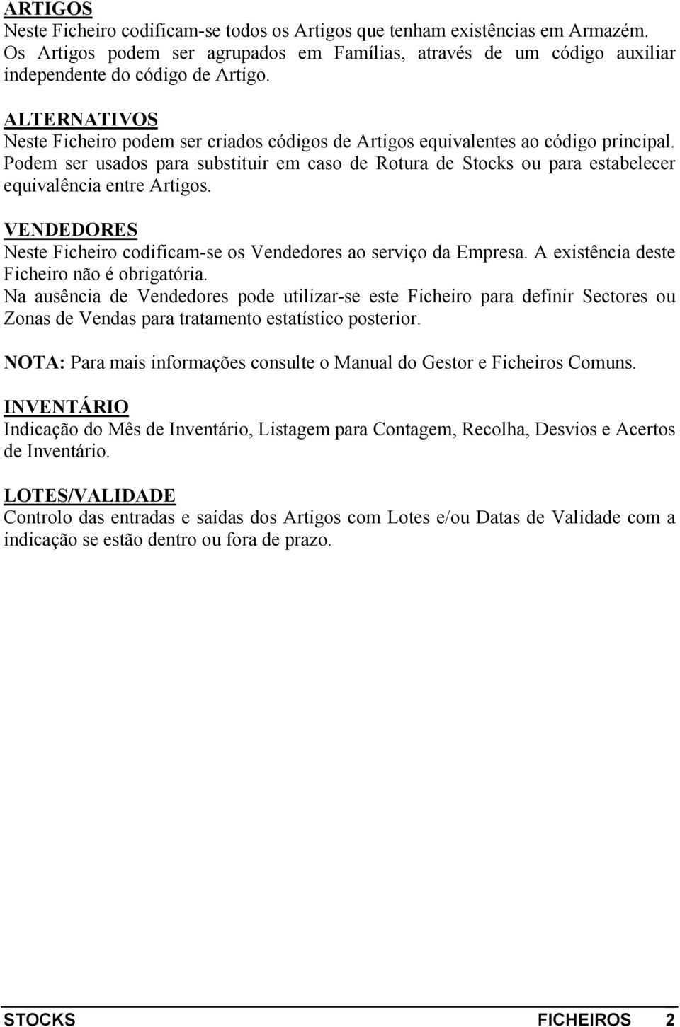 Podem ser usados para substituir em caso de Rotura de Stocks ou para estabelecer equivalência entre Artigos. VENDEDORES Neste Ficheiro codificam-se os Vendedores ao serviço da Empresa.