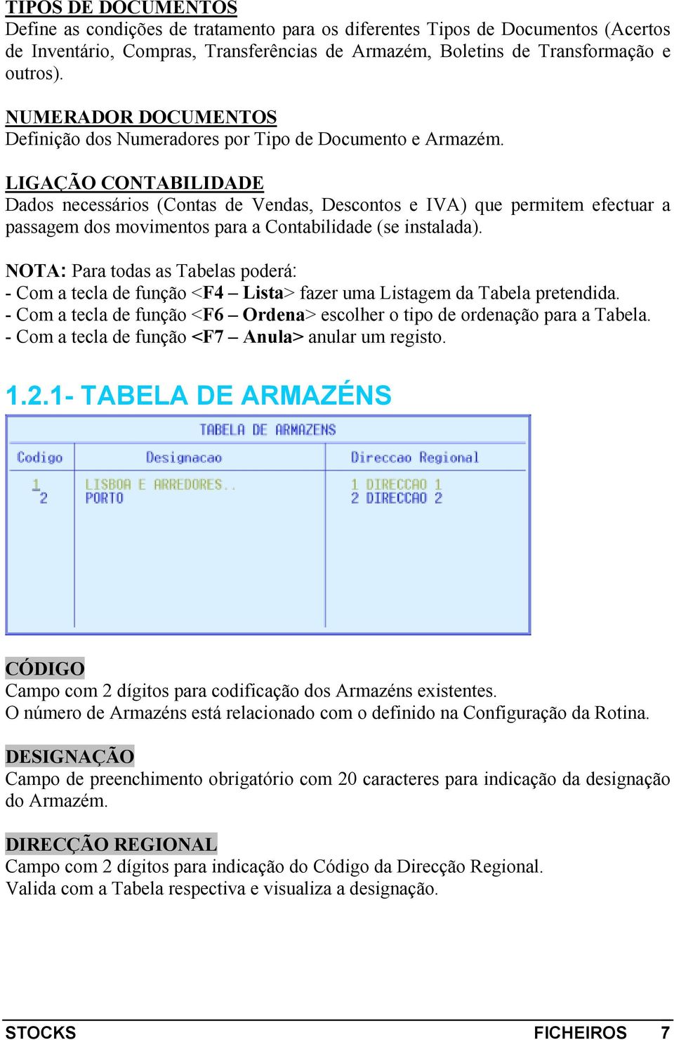 LIGAÇÃO CONTABILIDADE Dados necessários (Contas de Vendas, Descontos e IVA) que permitem efectuar a passagem dos movimentos para a Contabilidade (se instalada).