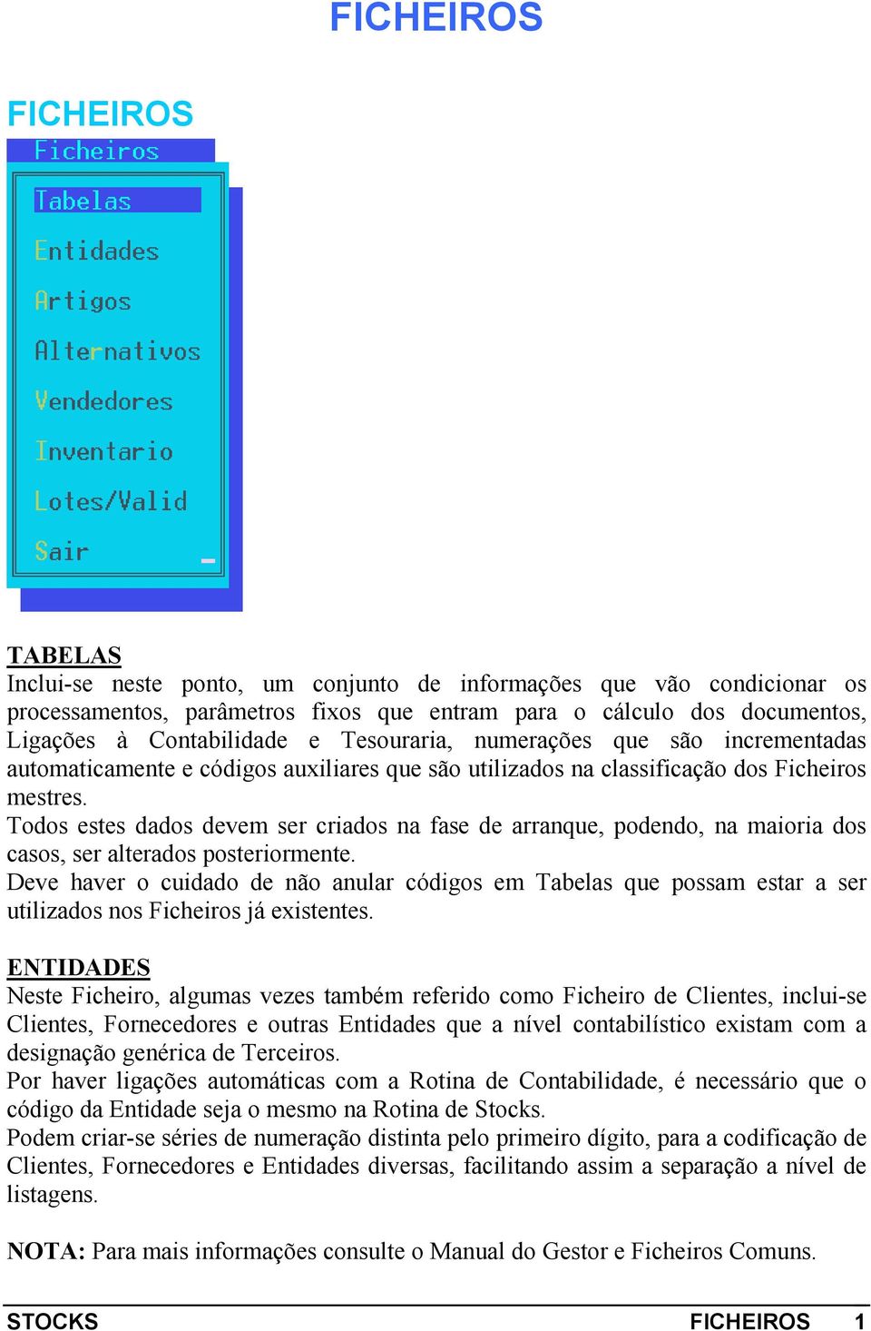 Todos estes dados devem ser criados na fase de arranque, podendo, na maioria dos casos, ser alterados posteriormente.