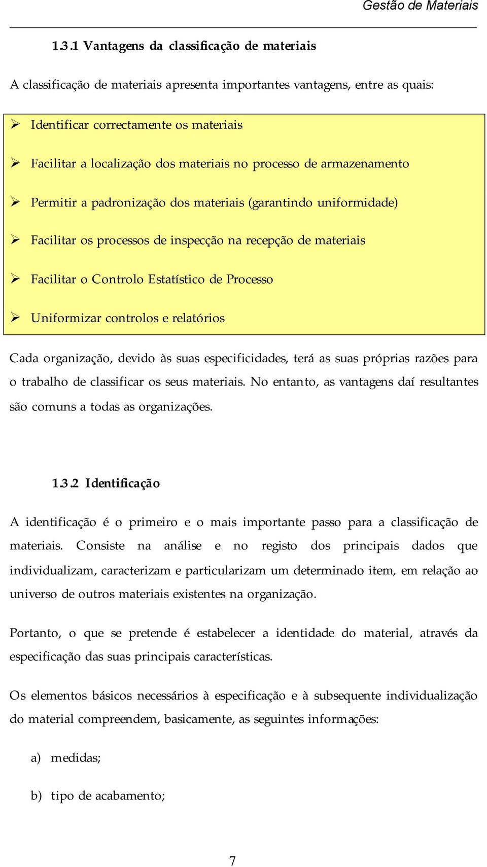 Processo Uniformizar controlos e relatórios Cada organização, devido às suas especificidades, terá as suas próprias razões para o trabalho de classificar os seus materiais.