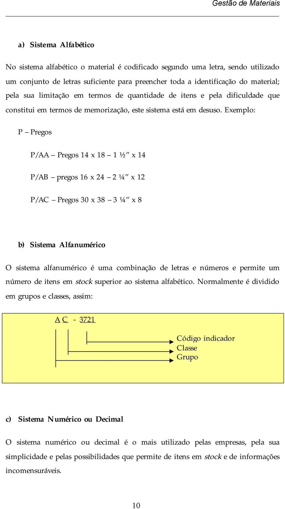 Exemplo: P Pregos P/AA Pregos 14 x 18 1 ½ x 14 P/AB pregos 16 x 24 2 ¼ x 12 P/AC Pregos 30 x 38 3 ¼ x 8 b) Sistema Alfanumérico O sistema alfanumérico é uma combinação de letras e números e permite