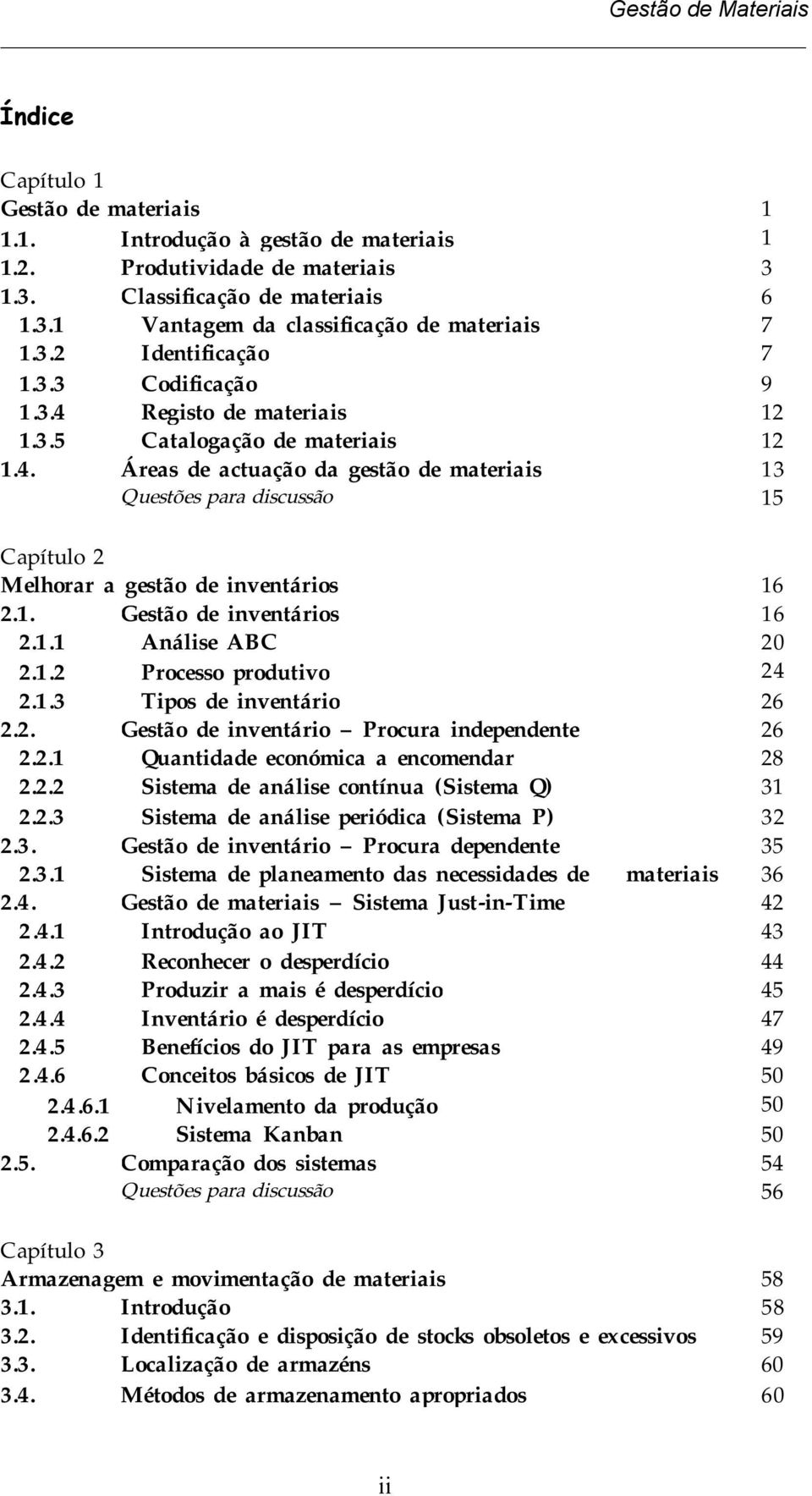 1. Gestão de inventários 16 2.1.1 Análise ABC 20 2.1.2 Processo produtivo 24 2.1.3 Tipos de inventário 26 2.2. Gestão de inventário Procura independente 26 2.2.1 Quantidade económica a encomendar 28 2.