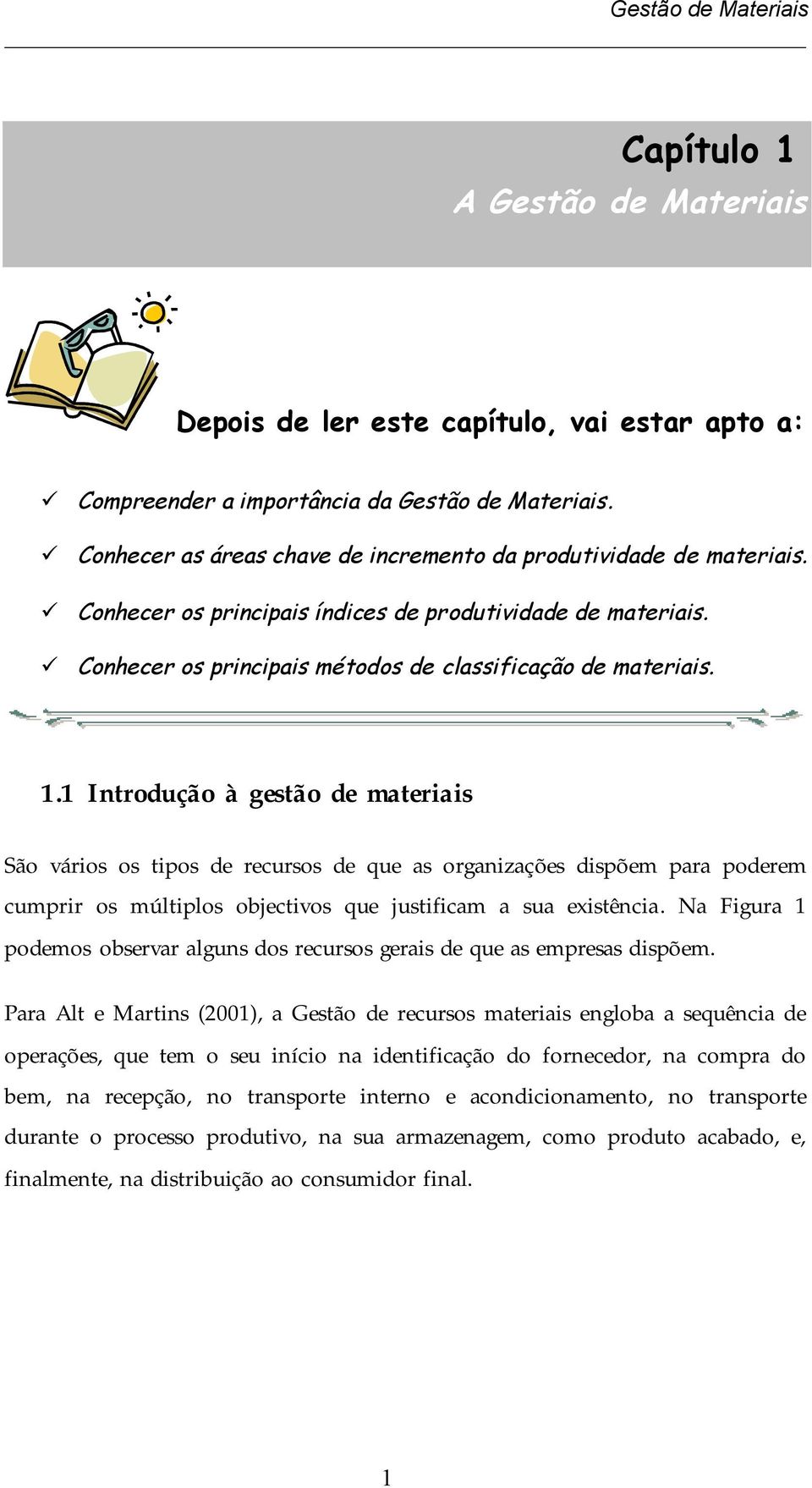 1 Introdução à gestão de materiais São vários os tipos de recursos de que as organizações dispõem para poderem cumprir os múltiplos objectivos que justificam a sua existência.