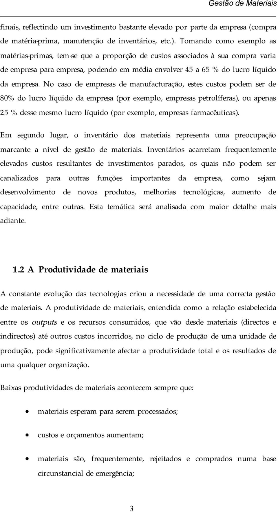 No caso de empresas de manufacturação, estes custos podem ser de 80% do lucro líquido da empresa (por exemplo, empresas petrolíferas), ou apenas 25 % desse mesmo lucro líquido (por exemplo, empresas