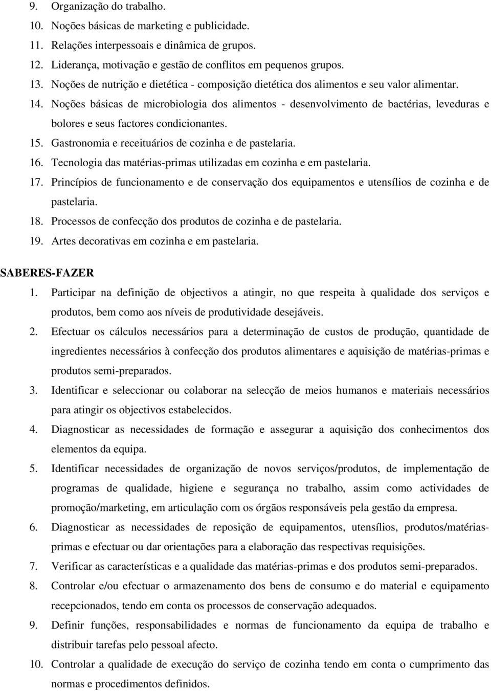 Noções básicas de microbiologia dos alimentos - desenvolvimento de bactérias, leveduras e bolores e seus factores condicionantes. 15. Gastronomia e receituários de cozinha e de pastelaria. 16.