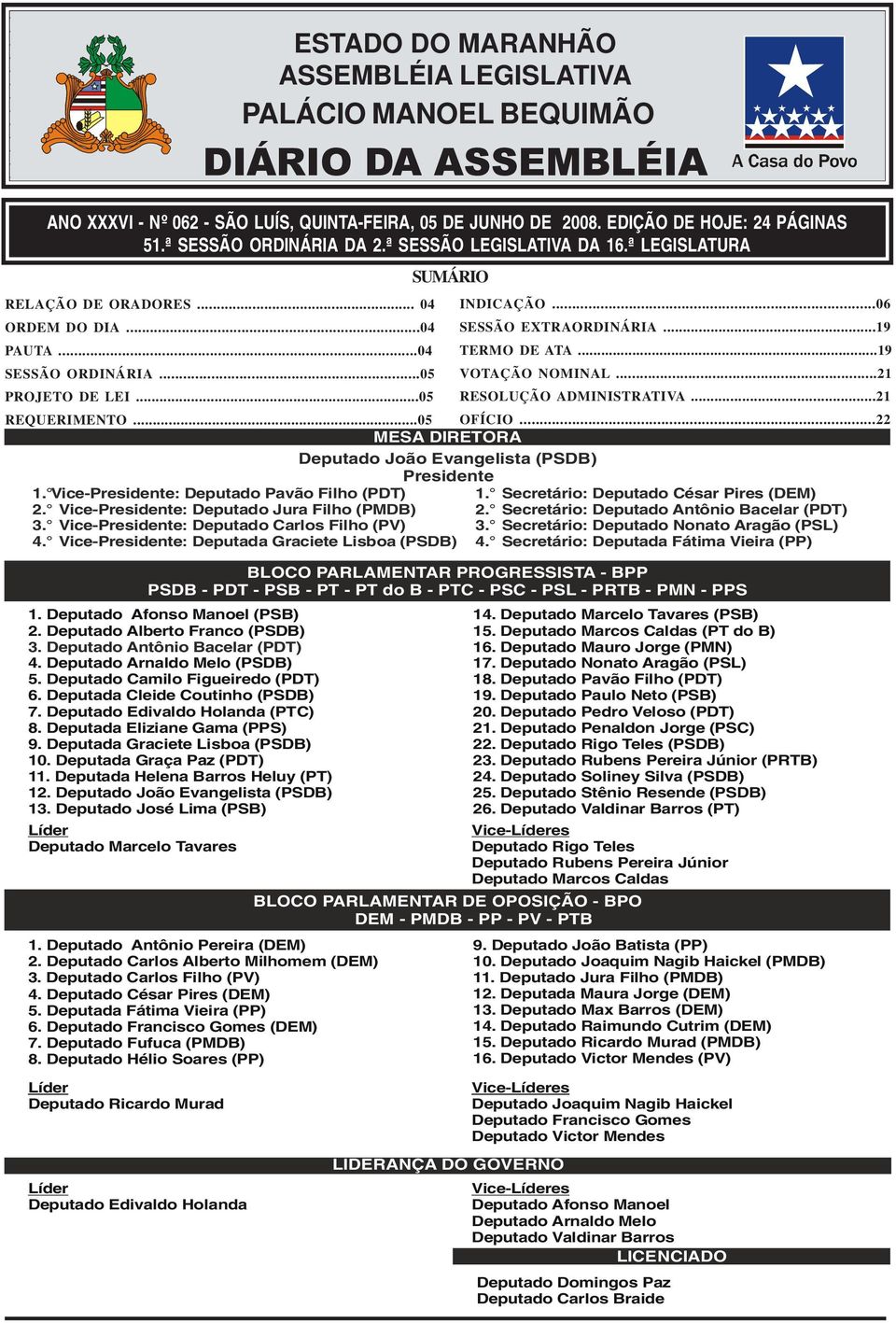 ..06 SESSÃO EXTRAORDINÁRIA...19 TERMO DE ATA...19 VOTAÇÃO NOMINAL...21 RESOLUÇÃO ADMINISTRATIVA...21 REQUERIMENTO...05 OFÍCIO...22 MESA DIRETORA Deputado João Evangelista (PSDB) Presidente 1.