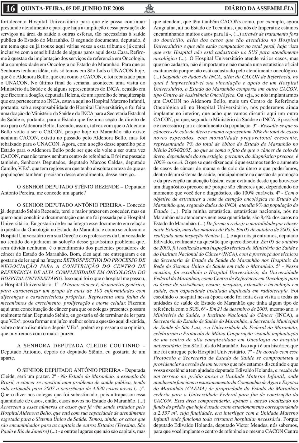 O segundo documento, deputado, é um tema que eu já trouxe aqui várias vezes a esta tribuna e já contei inclusive com a sensibilidade de alguns pares aqui desta Casa.