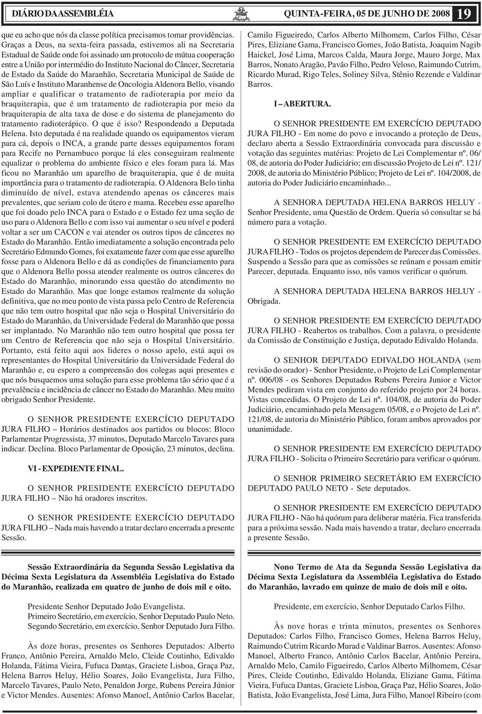 Secretaria de Estado da Saúde do Maranhão, Secretaria Municipal de Saúde de São Luís e Instituto Maranhense de Oncologia Aldenora Bello, visando ampliar e qualificar o tratamento de radioterapia por