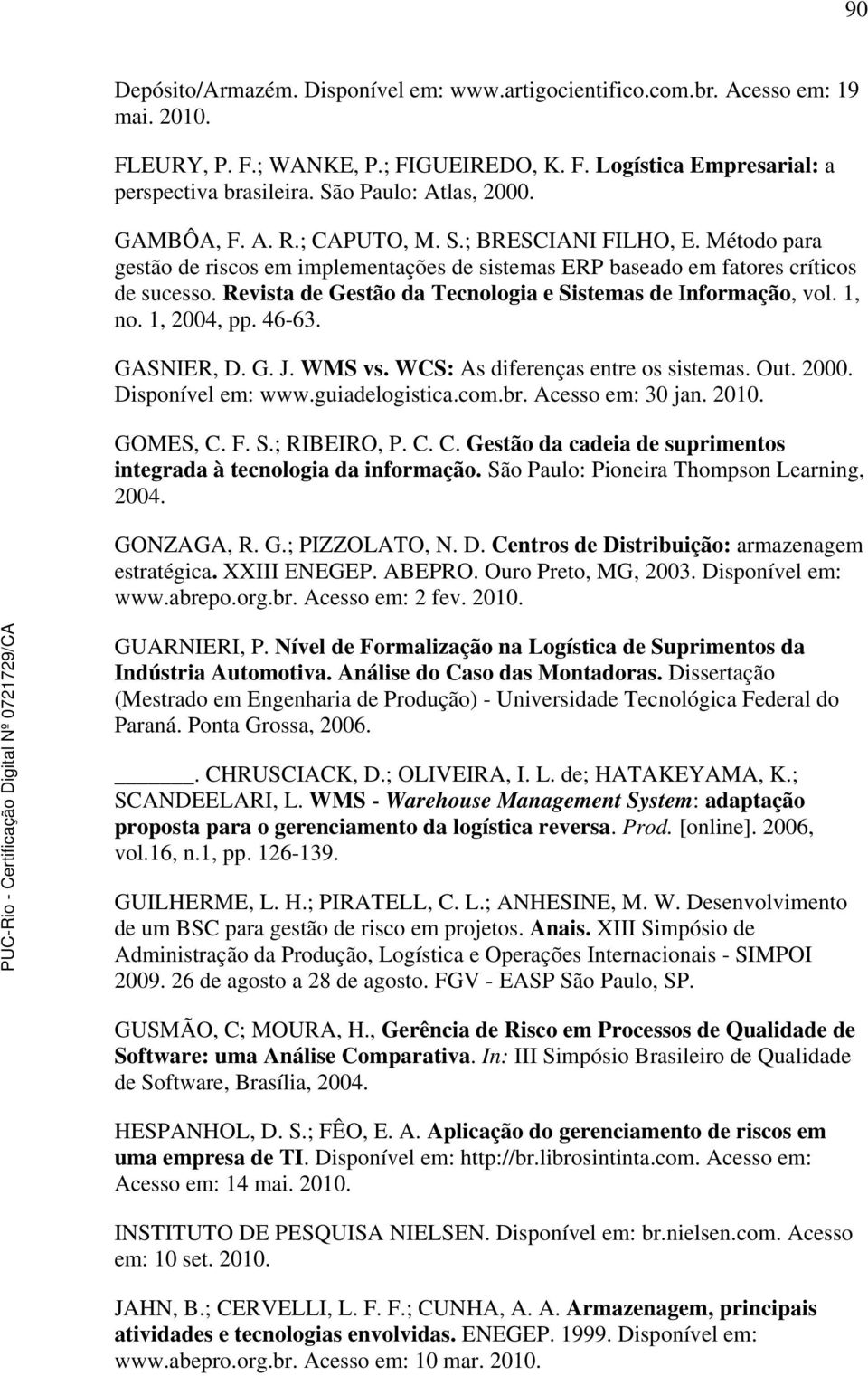 Revista de Gestão da Tecnologia e Sistemas de Informação, vol. 1, no. 1, 2004, pp. 46-63. GASNIER, D. G. J. WMS vs. WCS: As diferenças entre os sistemas. Out. 2000. Disponível em: www.guiadelogistica.