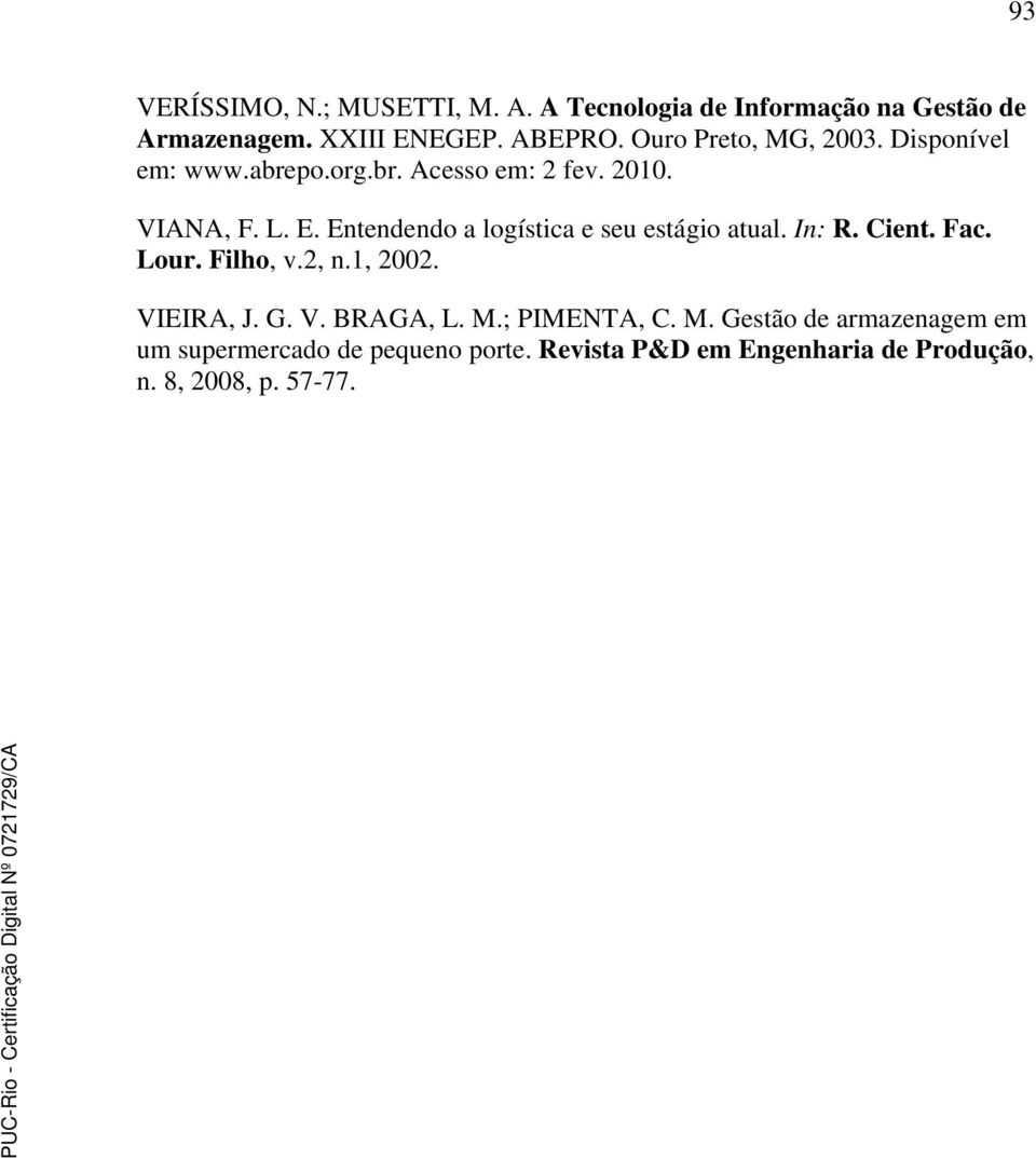 Entendendo a logística e seu estágio atual. In: R. Cient. Fac. Lour. Filho, v.2, n.1, 2002. VIEIRA, J. G. V. BRAGA, L.