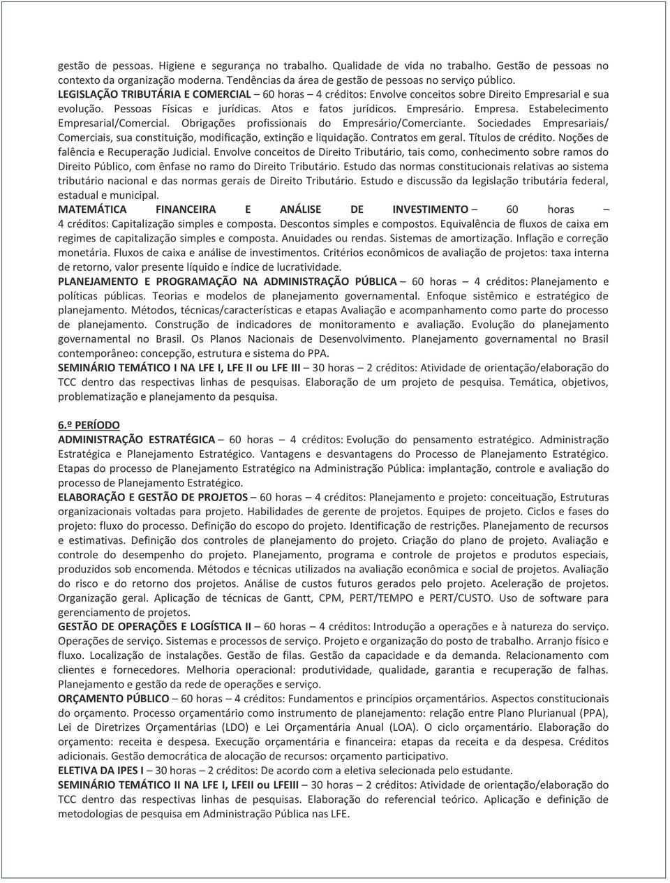 Obrigações profissionais do Empresário/Comerciante. Sociedades Empresariais/ Comerciais, sua constituição, modificação, extinção e liquidação. Contratos em geral. Títulos de crédito.