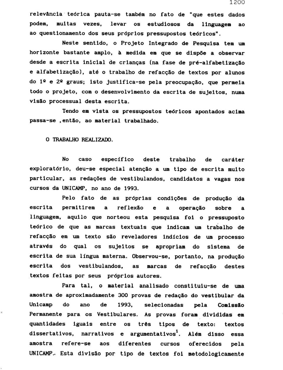 alfabetiza~~o), ate 0 trabalho de refac~~o de textos por alunos do 1D e ZD graus; isto justifica-se pela preocupa~~o, que permeia todo 0 projeto, com 0 desenvolvimento da escrita de sujeitos, numa