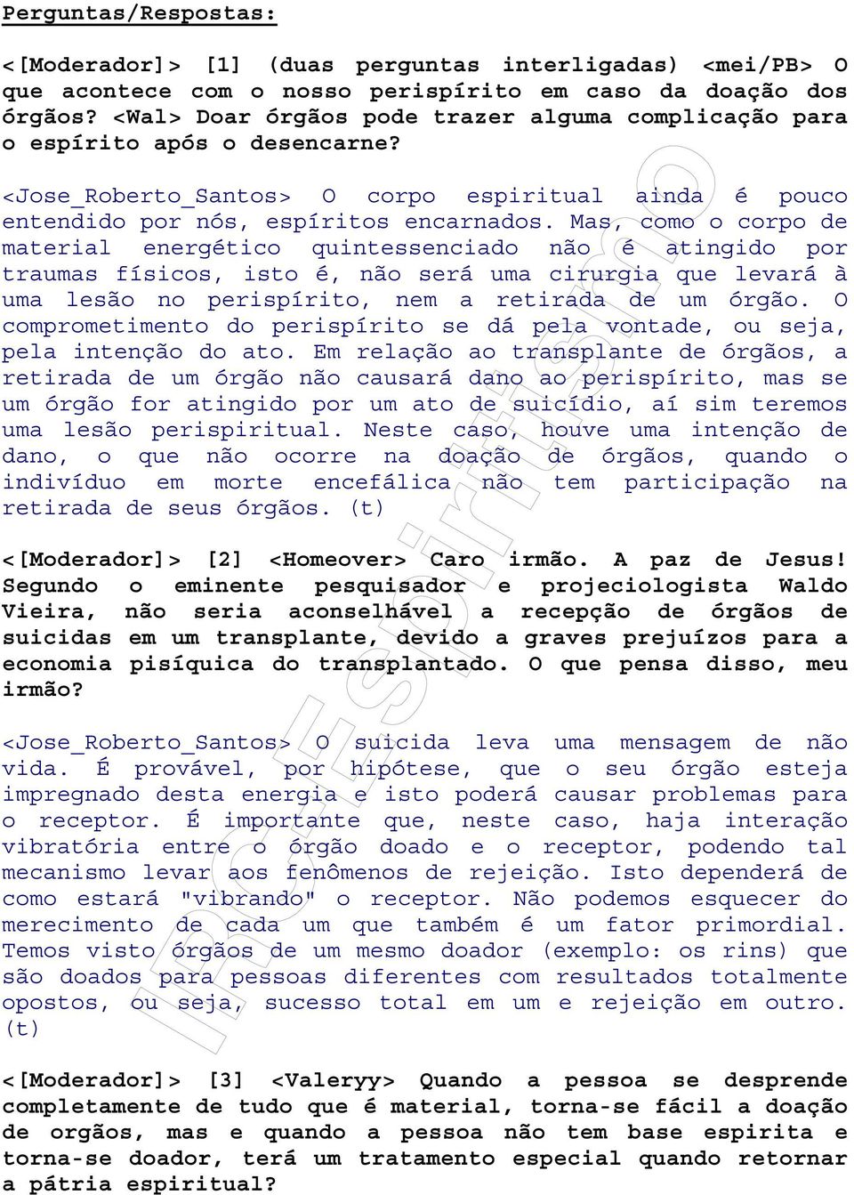 Mas, como o corpo de material energético quintessenciado não é atingido por traumas físicos, isto é, não será uma cirurgia que levará à uma lesão no perispírito, nem a retirada de um órgão.