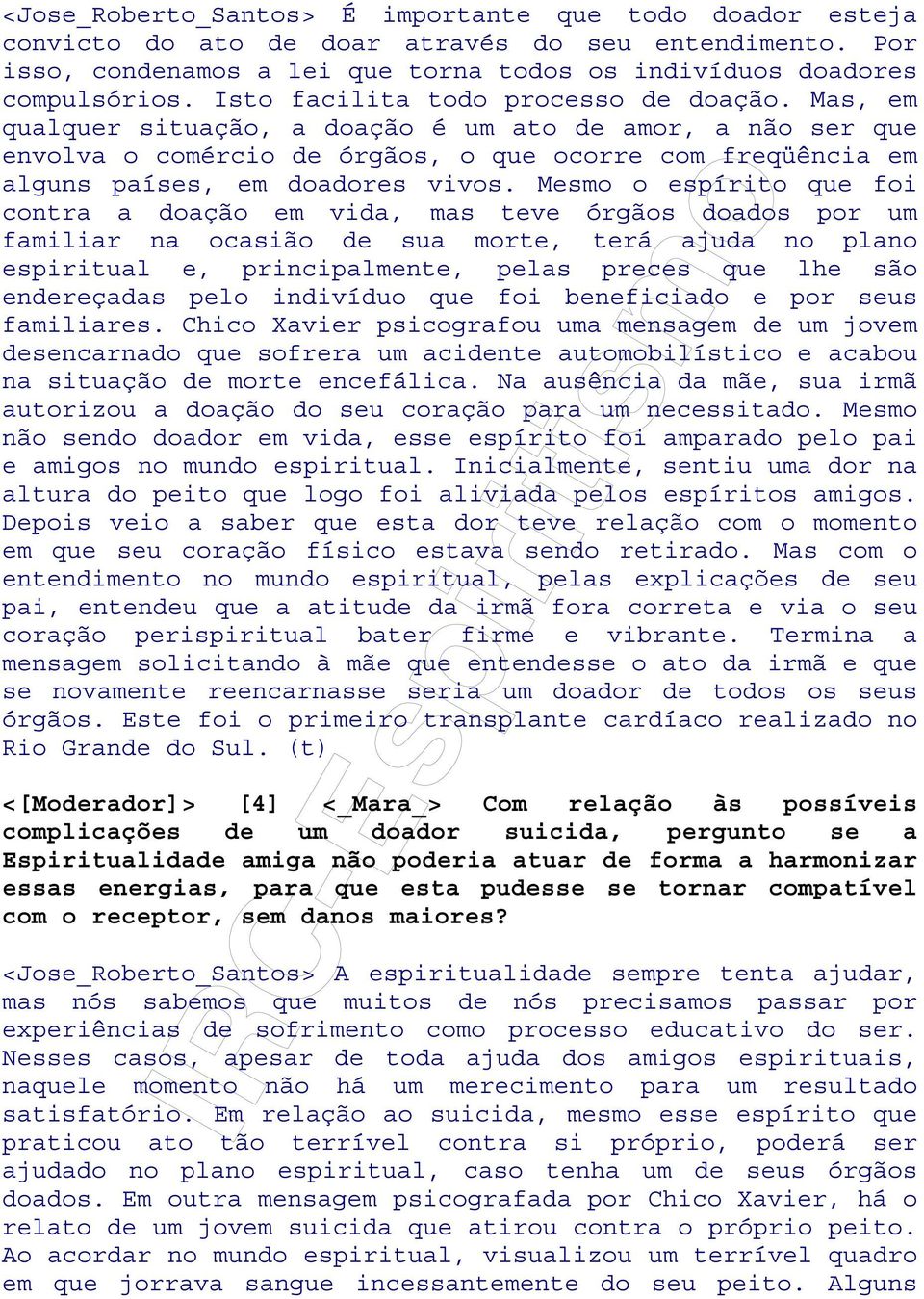 Mas, em qualquer situação, a doação é um ato de amor, a não ser que envolva o comércio de órgãos, o que ocorre com freqüência em alguns países, em doadores vivos.