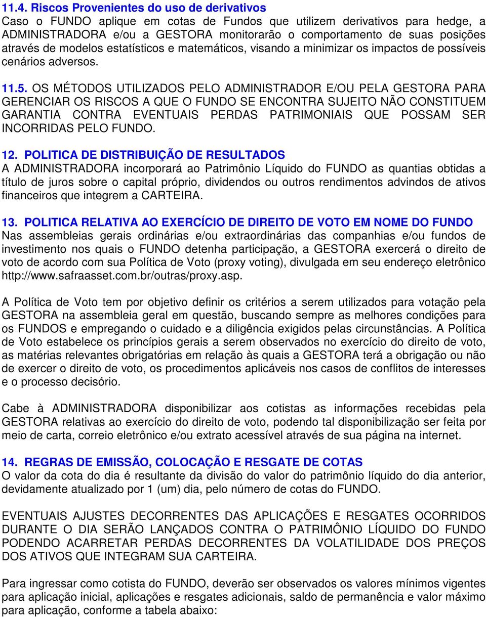 OS MÉTODOS UTILIZADOS PELO ADMINISTRADOR E/OU PELA GESTORA PARA GERENCIAR OS RISCOS A QUE O FUNDO SE ENCONTRA SUJEITO NÃO CONSTITUEM GARANTIA CONTRA EVENTUAIS PERDAS PATRIMONIAIS QUE POSSAM SER