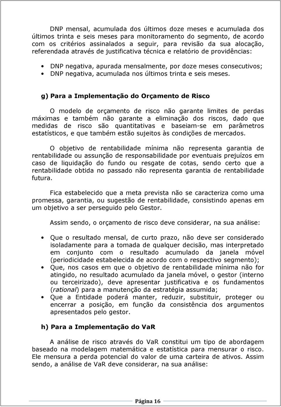 g) Para a Implementação do Orçamento de Risco O modelo de orçamento de risco não garante limites de perdas máximas e também não garante a eliminação dos riscos, dado que medidas de risco são