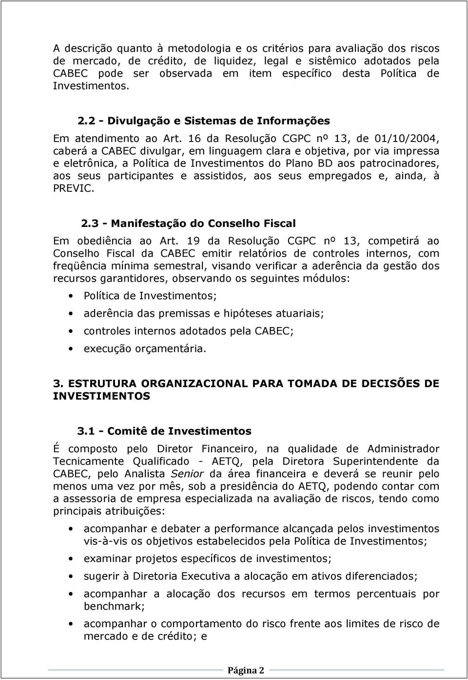 16 da Resolução CGPC nº 13, de 01/10/2004, caberá a CABEC divulgar, em linguagem clara e objetiva, por via impressa e eletrônica, a Política de Investimentos do Plano BD aos patrocinadores, aos seus