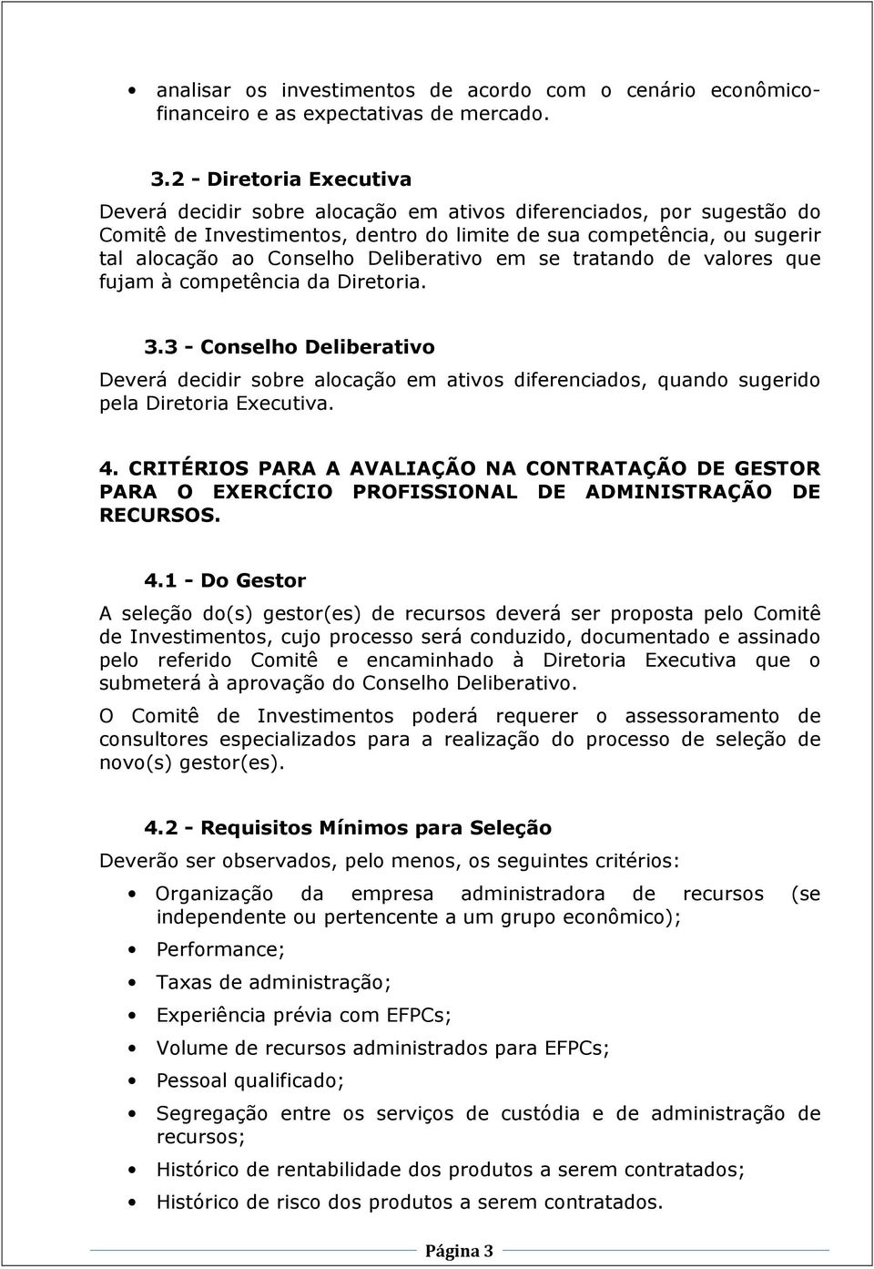 Deliberativo em se tratando de valores que fujam à competência da Diretoria. 3.