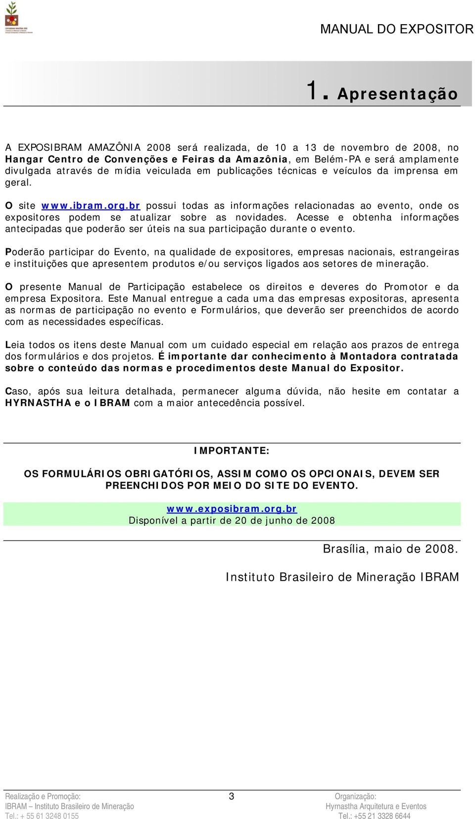 br possui todas as informações relacionadas ao evento, onde os expositores podem se atualizar sobre as novidades.