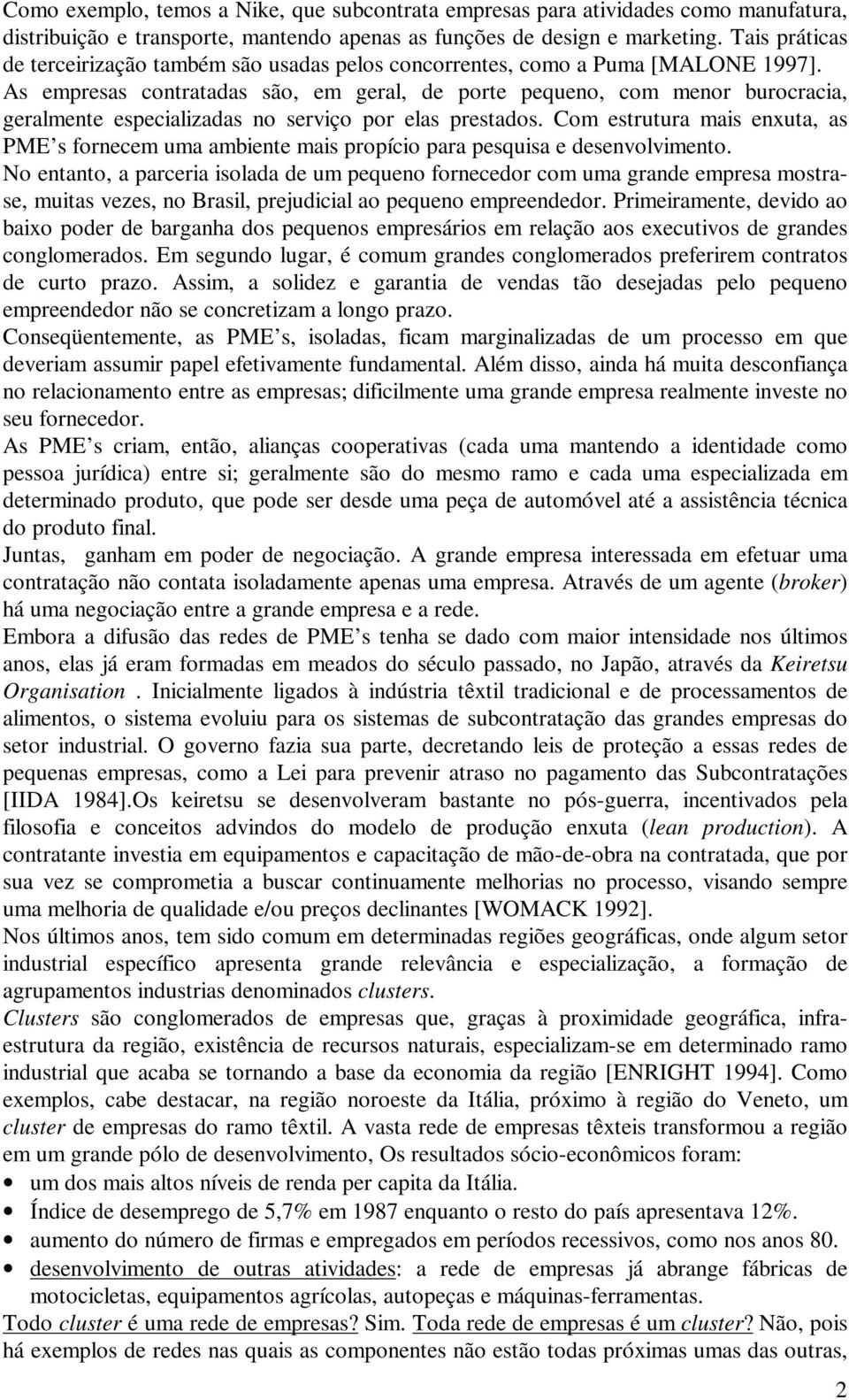 As empresas contratadas são, em geral, de porte pequeno, com menor burocracia, geralmente especializadas no serviço por elas prestados.