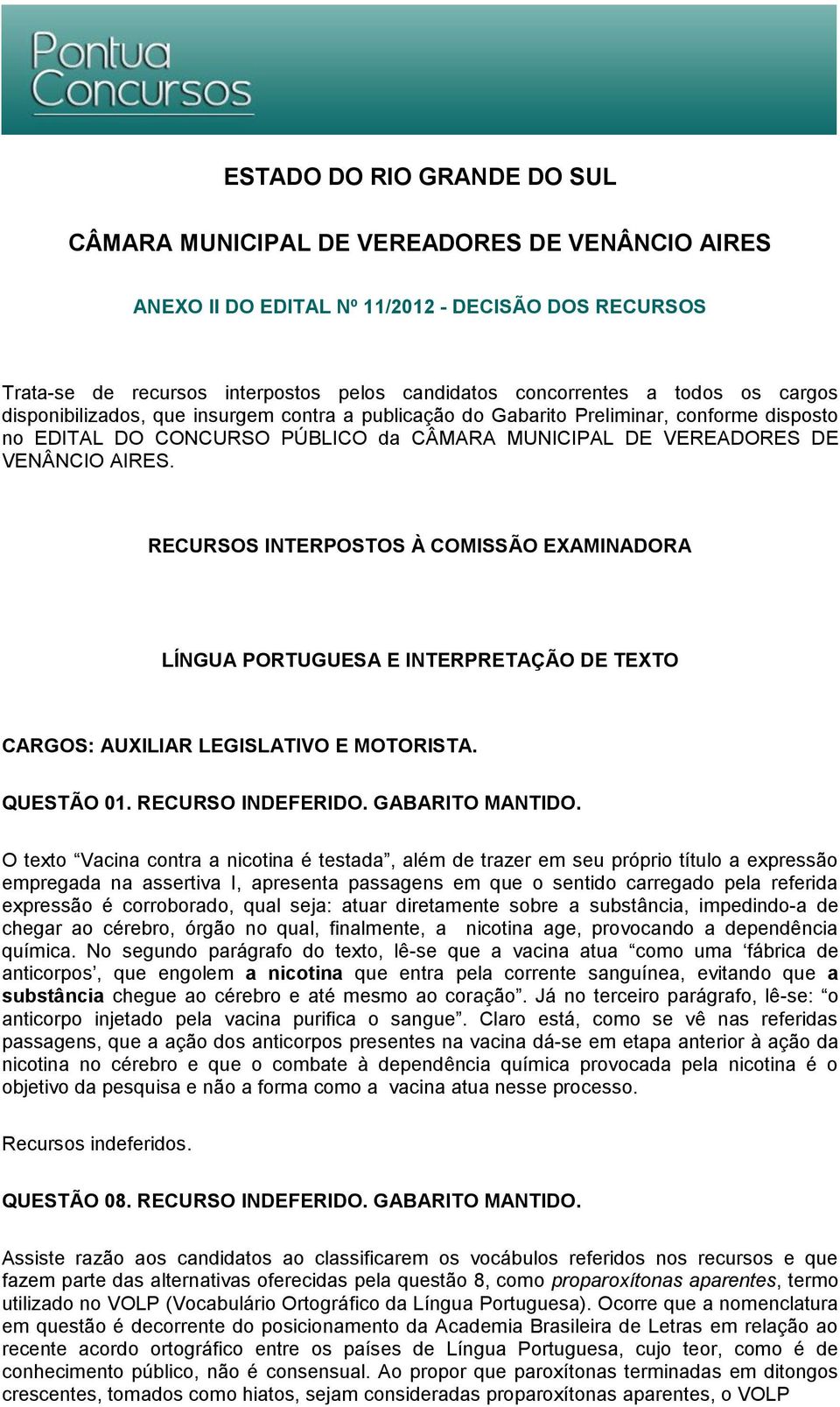 RECURSOS INTERPOSTOS À COMISSÃO EXAMINADORA LÍNGUA PORTUGUESA E INTERPRETAÇÃO DE TEXTO CARGOS: AUXILIAR LEGISLATIVO E MOTORISTA. QUESTÃO 01. RECURSO INDEFERIDO. GABARITO MANTIDO.