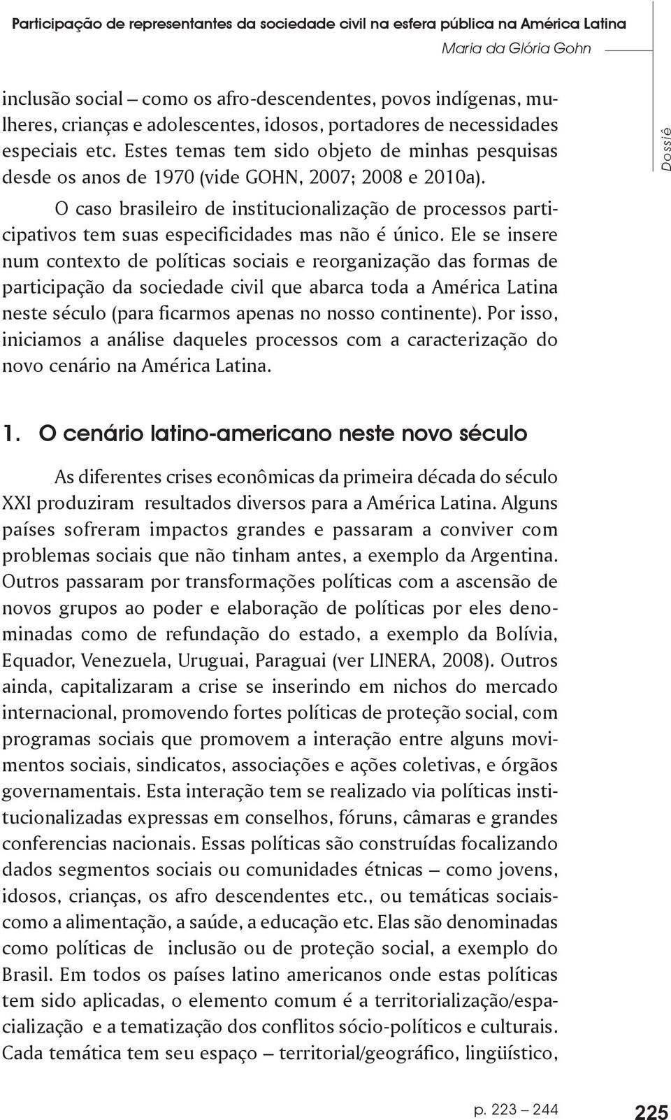 O caso brasileiro de institucionalização de processos participativos tem suas especificidades mas não é único.