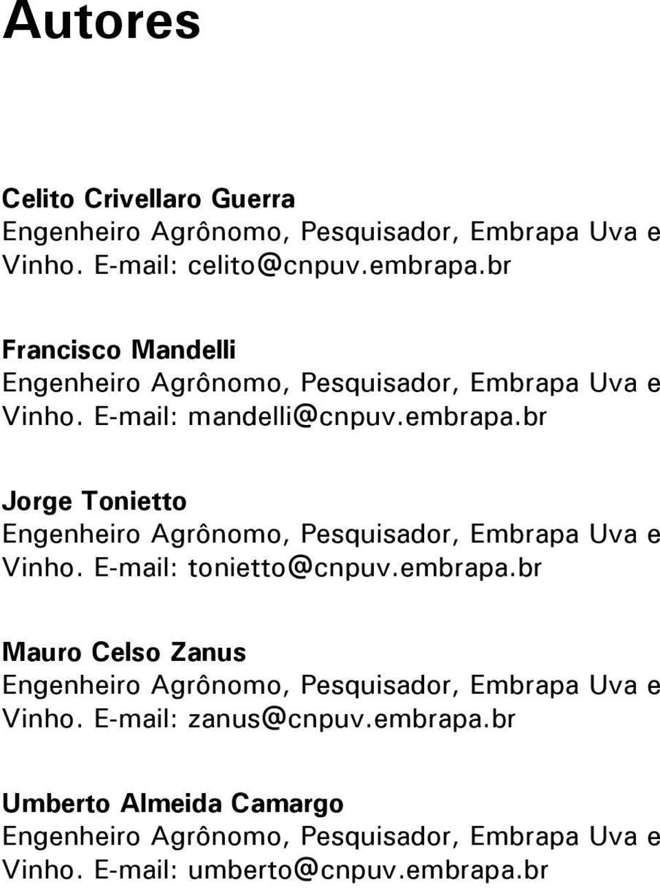 br Jorge Tonietto Engenheiro Agrônomo, Pesquisador, Embrapa Uva e Vinho. E-mail: tonietto@cnpuv.embrapa.