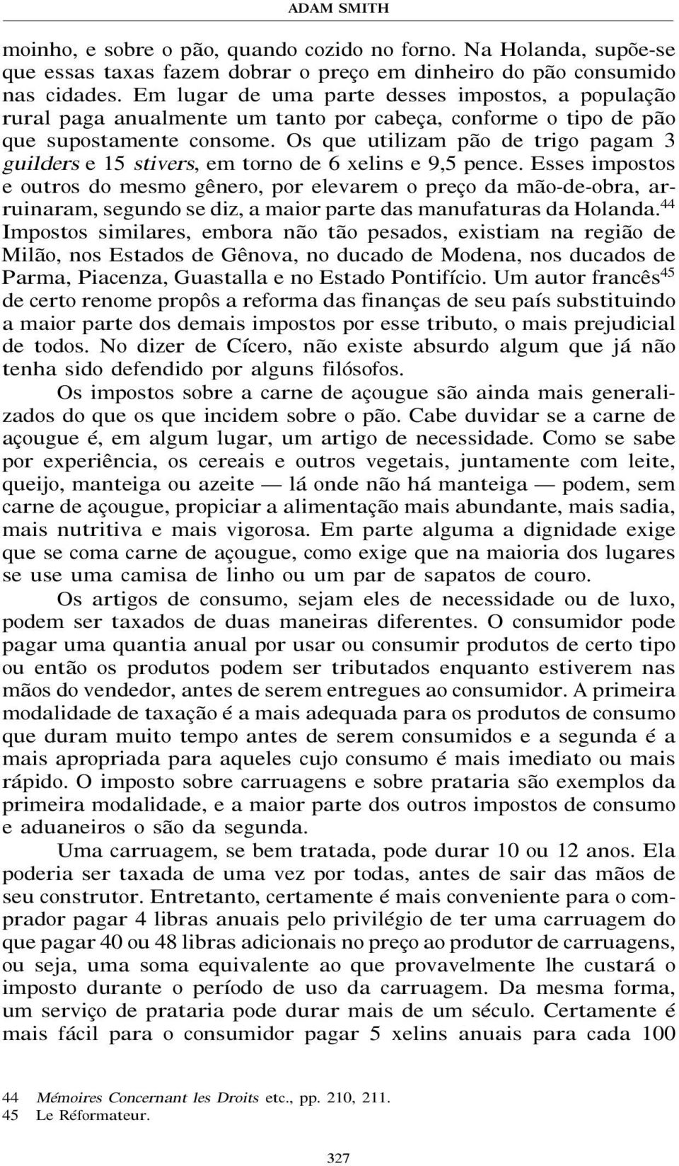 Os que utilizam pão de trigo pagam 3 guilders e 15 stivers, em torno de 6 xelins e 9,5 pence.