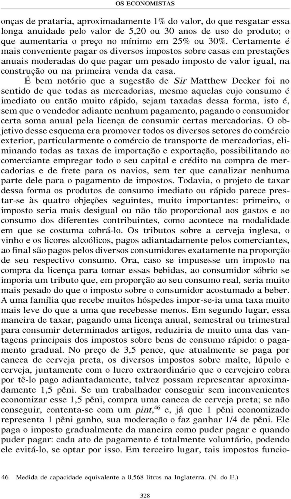 É bem notório que a sugestão de Sir Matthew Decker foi no sentido de que todas as mercadorias, mesmo aquelas cujo consumo é imediato ou então muito rápido, sejam taxadas dessa forma, isto é, sem que