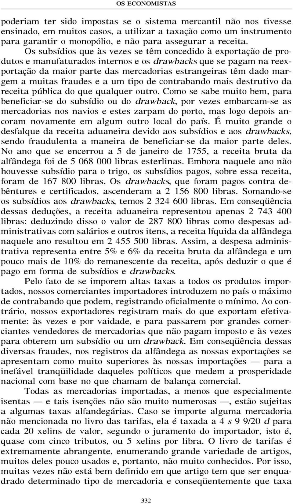 Os subsídios que às vezes se têm concedido à exportação de produtos e manufaturados internos e os drawbacks que se pagam na reexportação da maior parte das mercadorias estrangeiras têm dado margem a