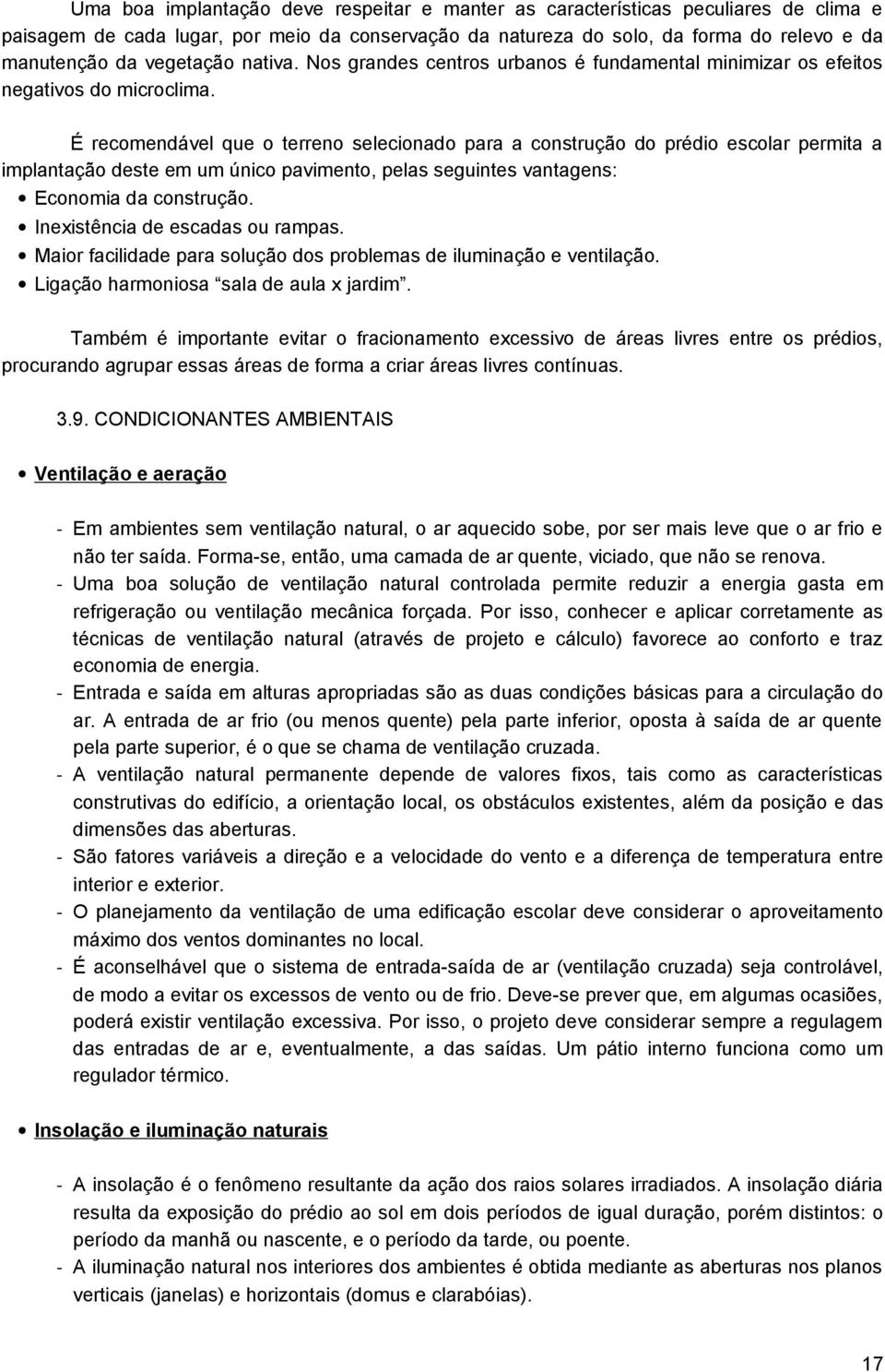 É recomendável que o terreno selecionado para a construção do prédio escolar permita a implantação deste em um único pavimento, pelas seguintes vantagens: Economia da construção.