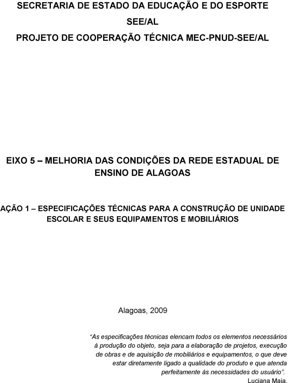 especificações técnicas elencam todos os elementos necessários à produção do objeto, seja para a elaboração de projetos, execução de obras e de