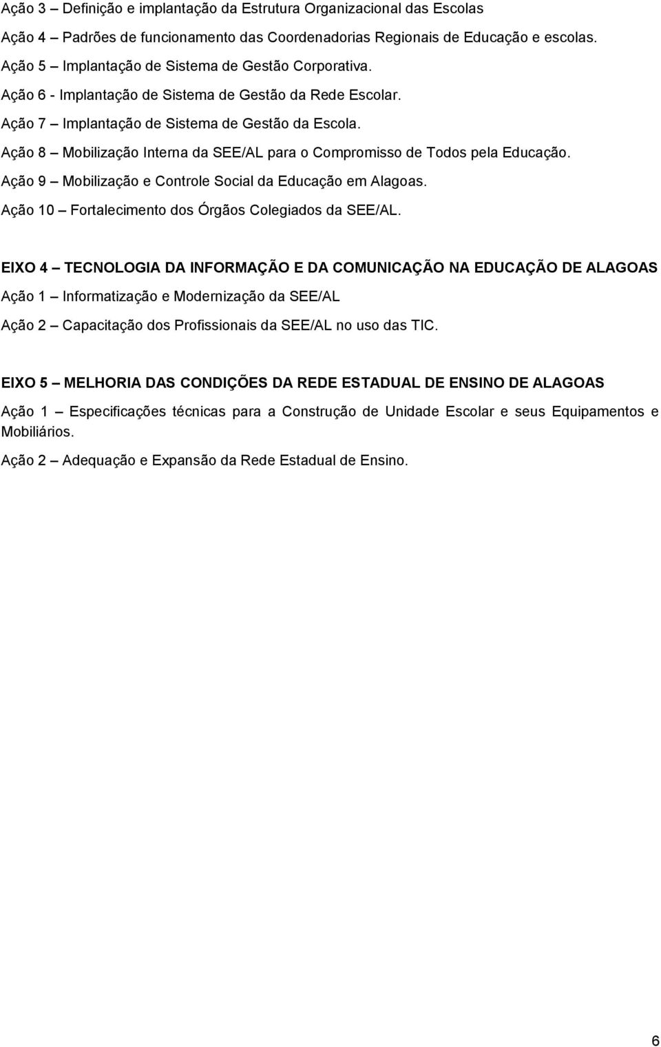 Ação 8 Mobilização Interna da SEE/AL para o Compromisso de Todos pela Educação. Ação 9 Mobilização e Controle Social da Educação em Alagoas. Ação 10 Fortalecimento dos Órgãos Colegiados da SEE/AL.