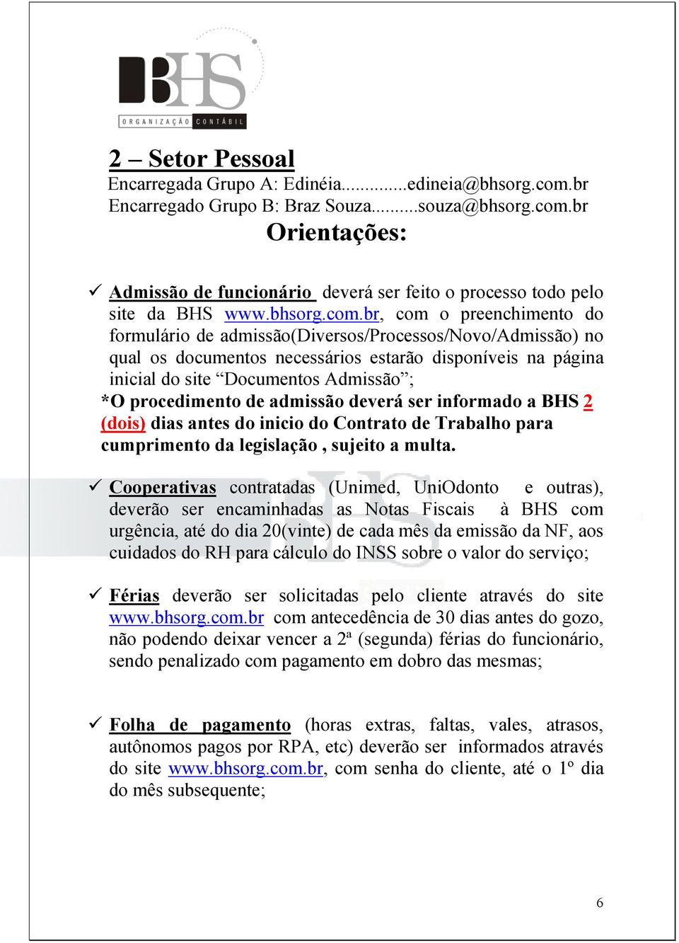 br, com o preenchimento do formulário de admissão(diversos/processos/novo/admissão) no qual os documentos necessários estarão disponíveis na página inicial do site Documentos Admissão ; *O