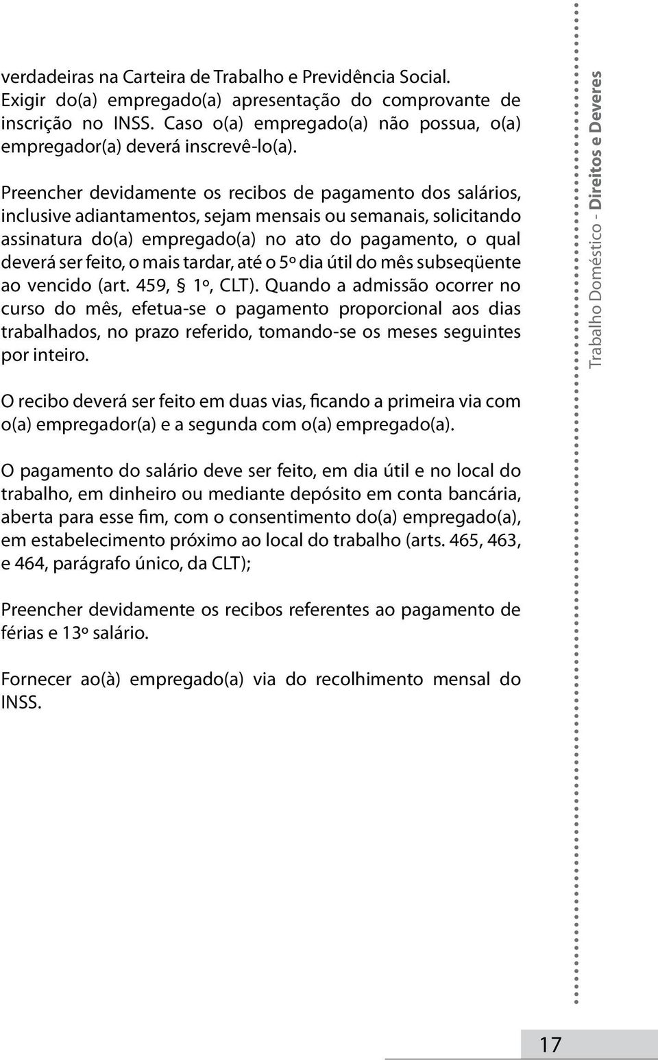 Preencher devidamente os recibos de pagamento dos salários, inclusive adiantamentos, sejam mensais ou semanais, solicitando assinatura do(a) empregado(a) no ato do pagamento, o qual deverá ser feito,