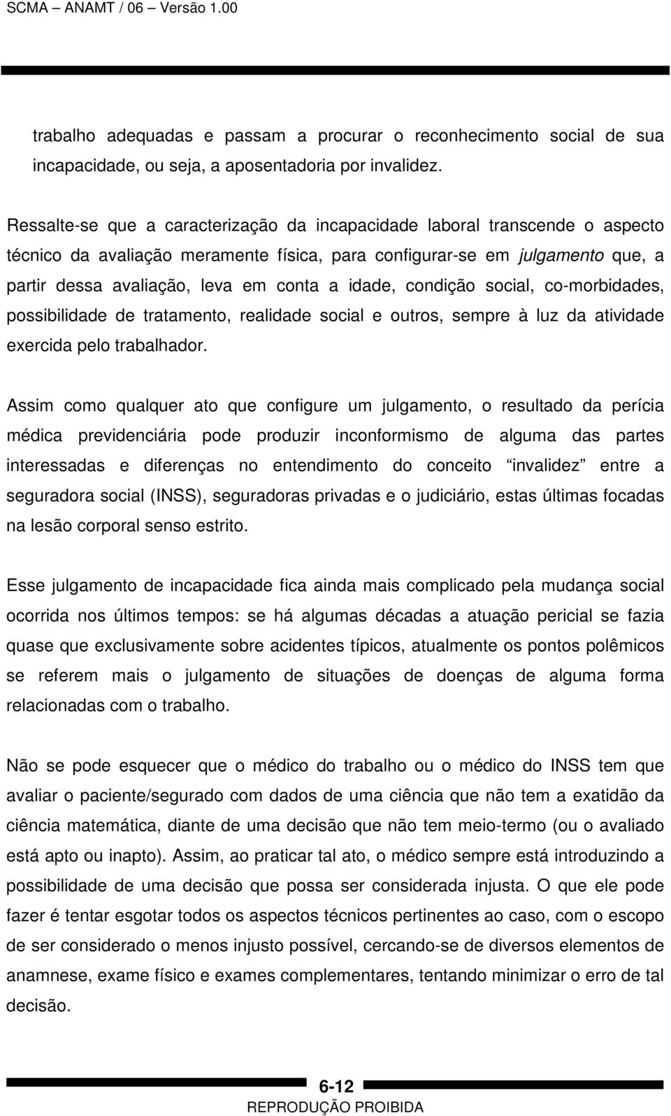 idade, condição social, co-morbidades, possibilidade de tratamento, realidade social e outros, sempre à luz da atividade exercida pelo trabalhador.