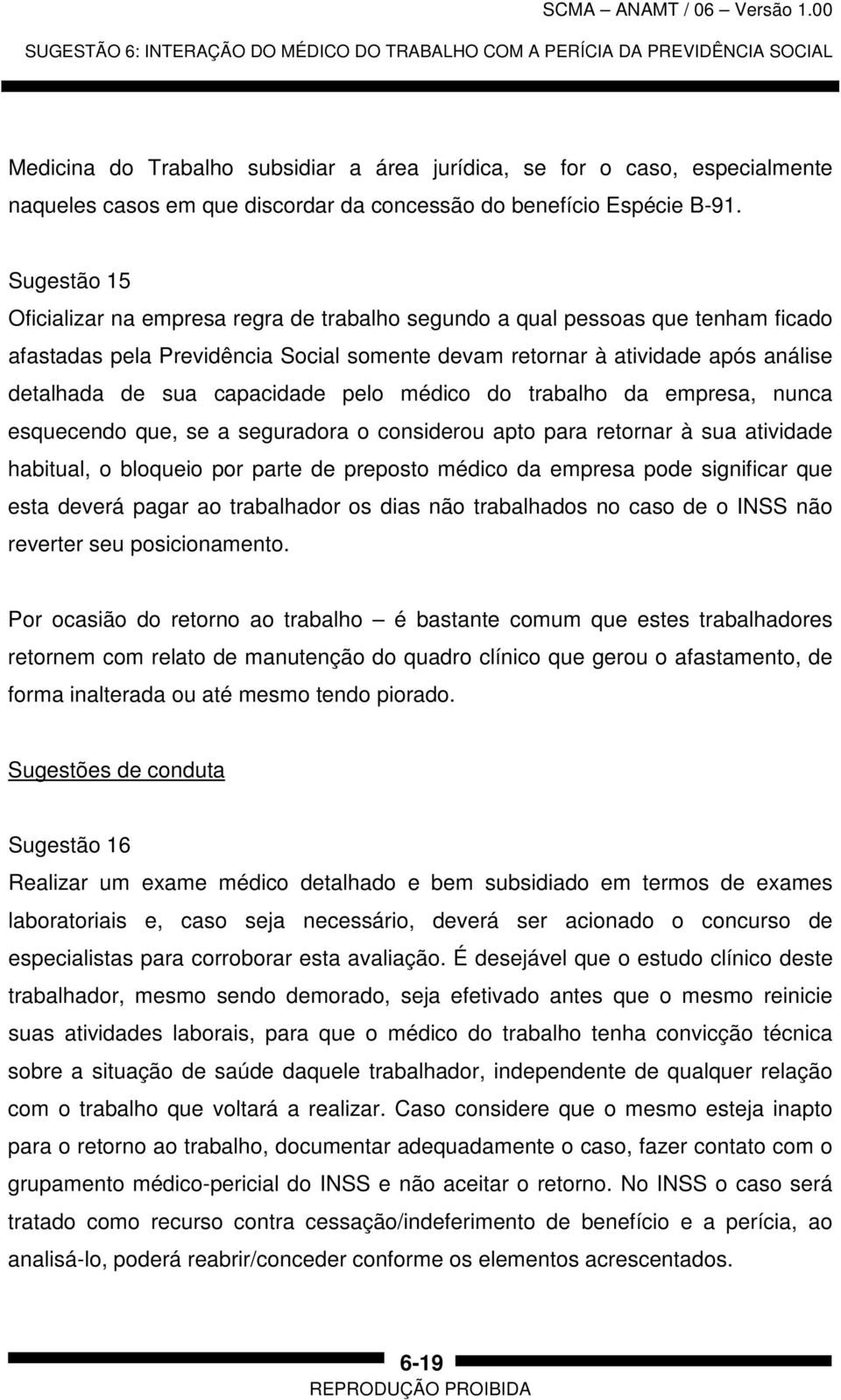 Sugestão 15 Oficializar na empresa regra de trabalho segundo a qual pessoas que tenham ficado afastadas pela Previdência Social somente devam retornar à atividade após análise detalhada de sua