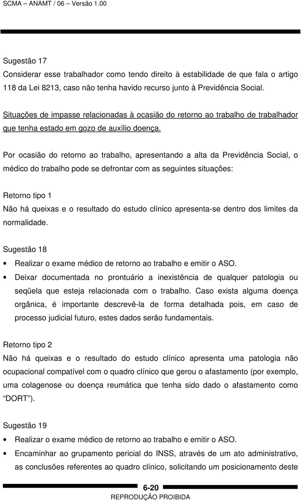 Por ocasião do retorno ao trabalho, apresentando a alta da Previdência Social, o médico do trabalho pode se defrontar com as seguintes situações: Retorno tipo 1 Não há queixas e o resultado do estudo