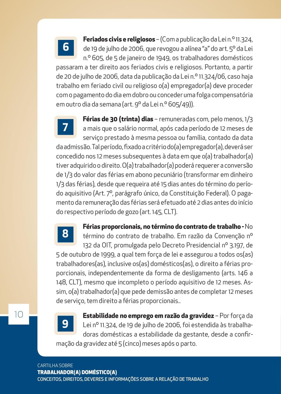 324/06, caso haja trabalho em feriado civil ou religioso o(a) empregador(a) deve proceder com o pagamento do dia em dobro ou conceder uma folga compensatória em outro dia da semana (art. 9º da Lei n.