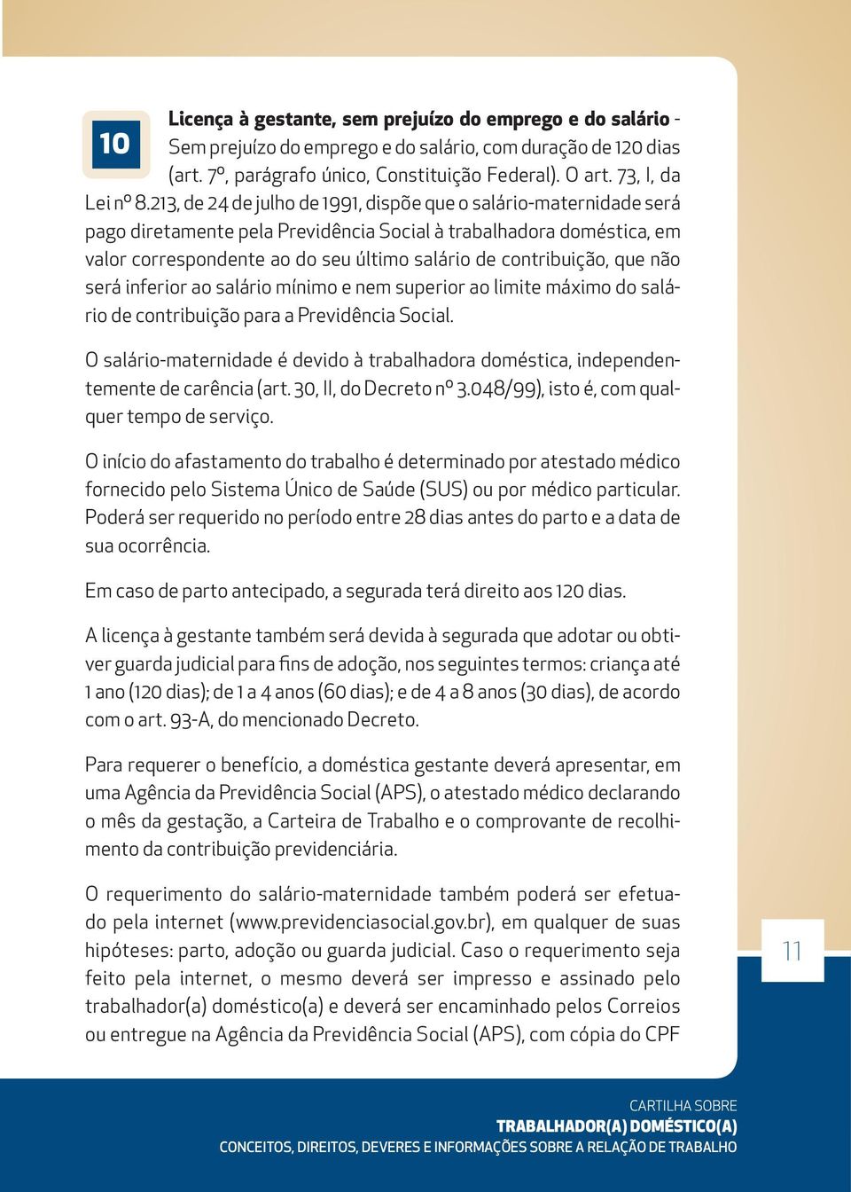 que não será inferior ao salário mínimo e nem superior ao limite máximo do salário de contribuição para a Previdência Social.