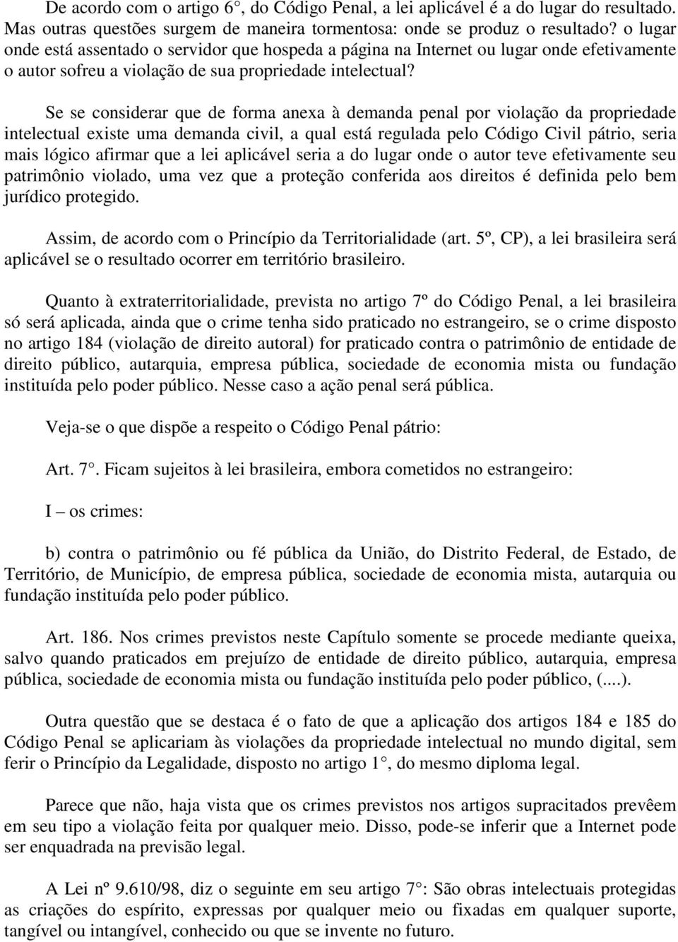 Se se considerar que de forma anexa à demanda penal por violação da propriedade intelectual existe uma demanda civil, a qual está regulada pelo Código Civil pátrio, seria mais lógico afirmar que a