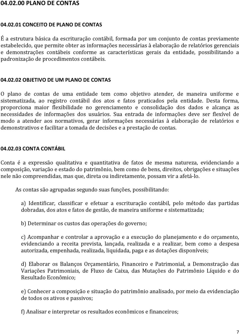 elaboração de relatórios gerenciais e demonstrações contábeis conforme as características gerais da entidade, possibilitando a padronização de procedimentos contábeis.