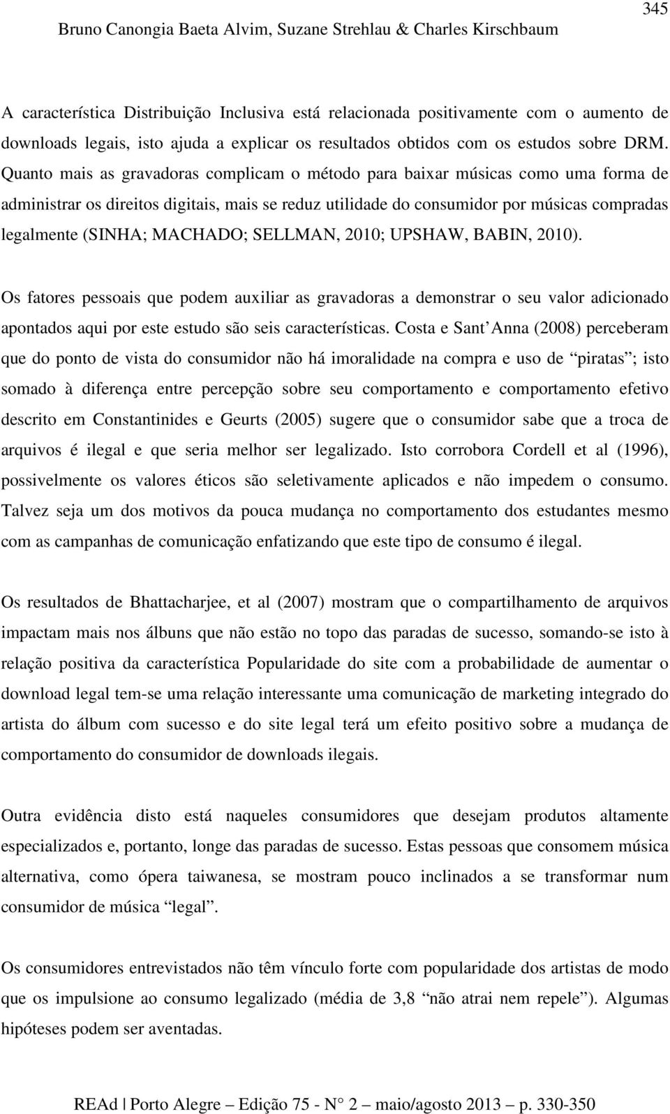 Quanto mais as gravadoras complicam o método para baixar músicas como uma forma de administrar os direitos digitais, mais se reduz utilidade do consumidor por músicas compradas legalmente (SINHA;